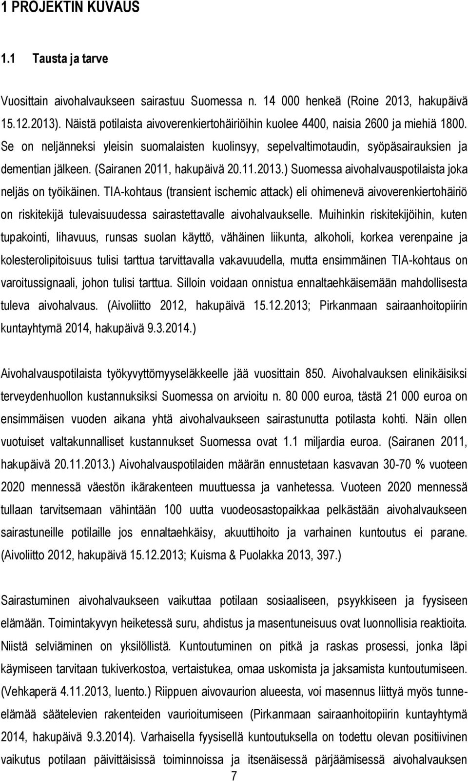 (Sairanen 2011, hakupäivä 20.11.2013.) Suomessa aivohalvauspotilaista joka neljäs on työikäinen.