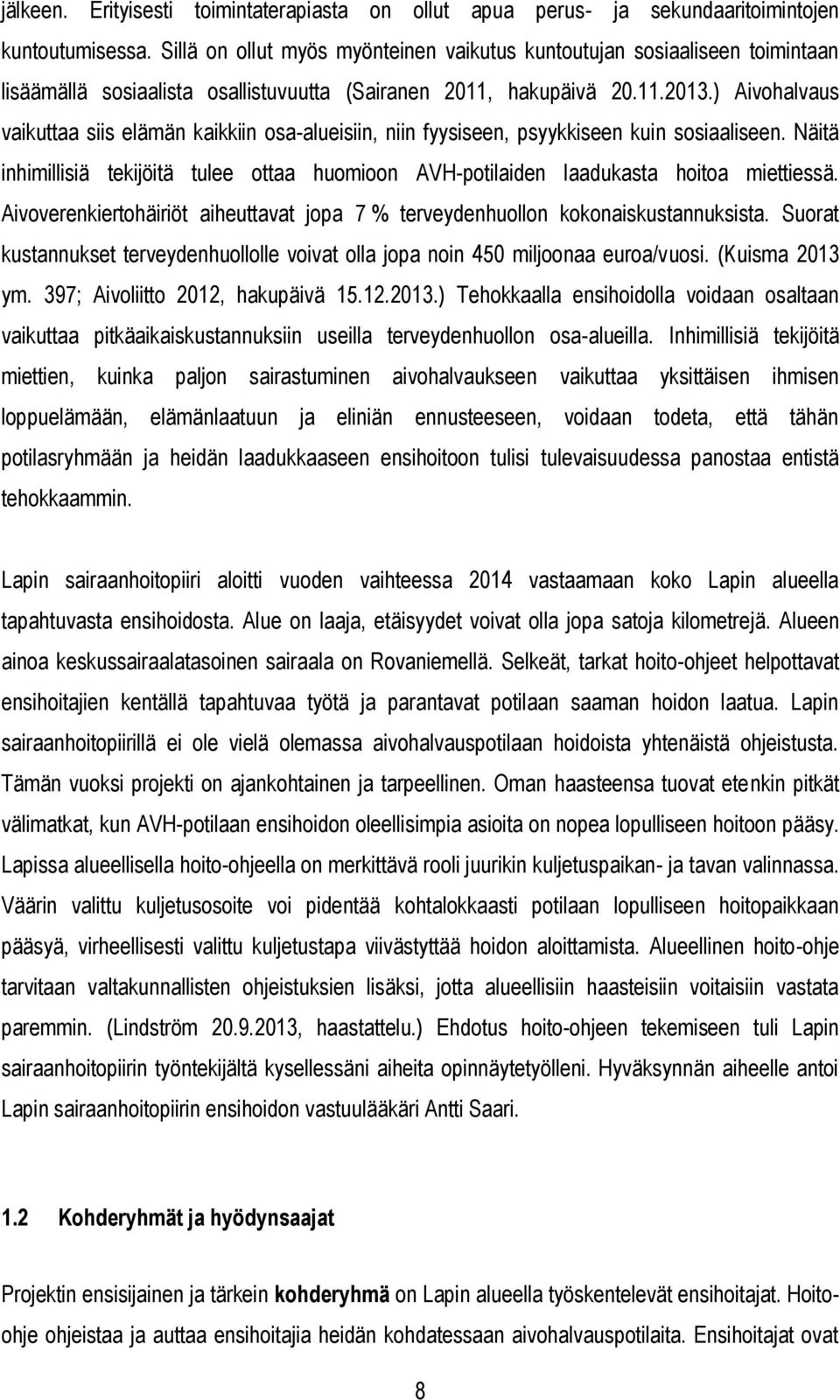 ) Aivohalvaus vaikuttaa siis elämän kaikkiin osa-alueisiin, niin fyysiseen, psyykkiseen kuin sosiaaliseen.
