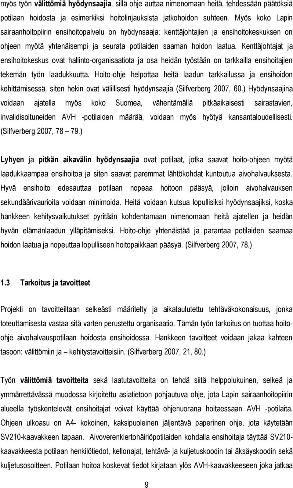 Kenttäjohtajat ja ensihoitokeskus ovat hallinto-organisaatiota ja osa heidän työstään on tarkkailla ensihoitajien tekemän työn laadukkuutta.