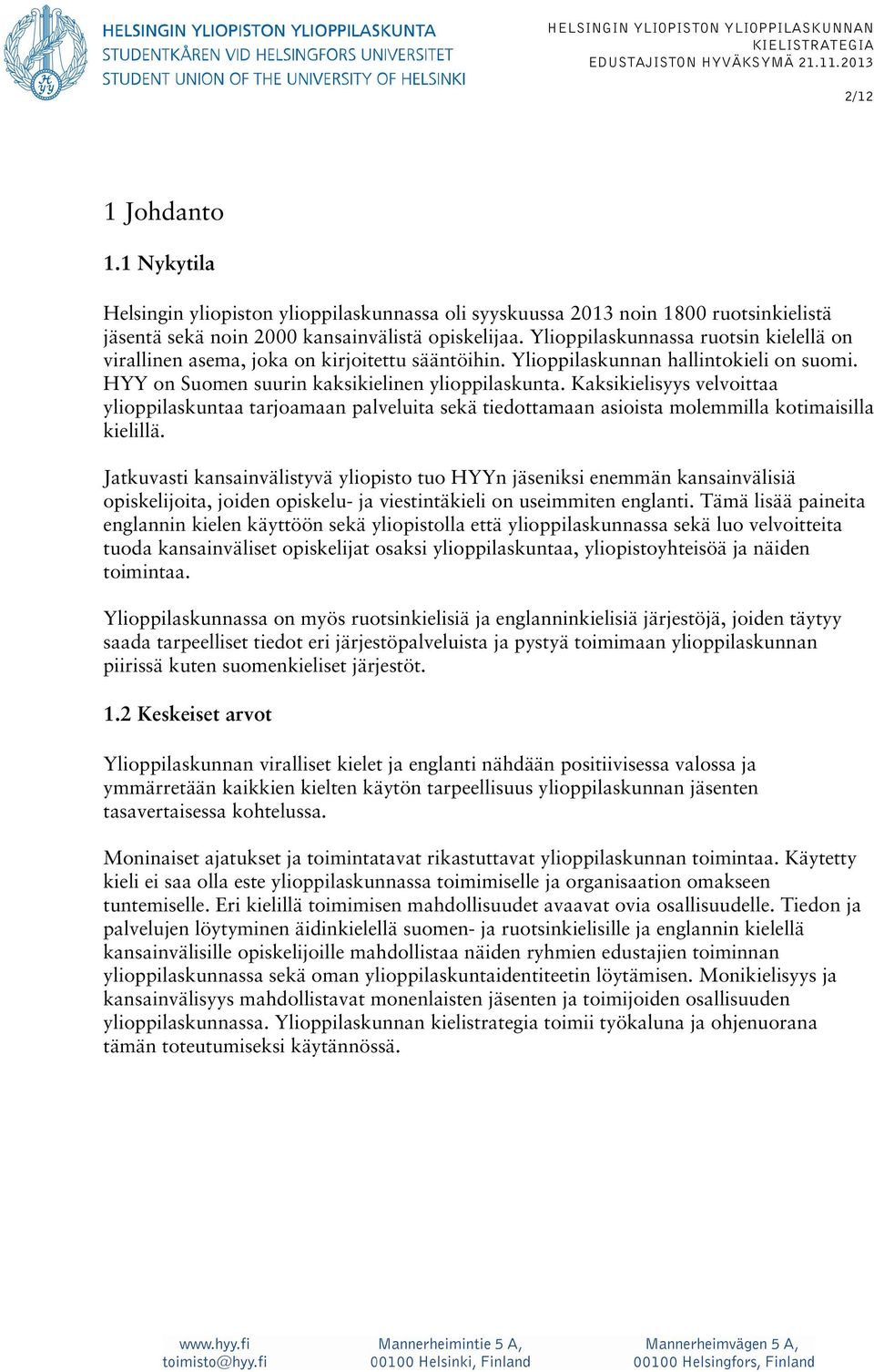 Kaksikielisyys velvoittaa ylioppilaskuntaa tarjoamaan palveluita sekä tiedottamaan asioista molemmilla kotimaisilla kielillä.