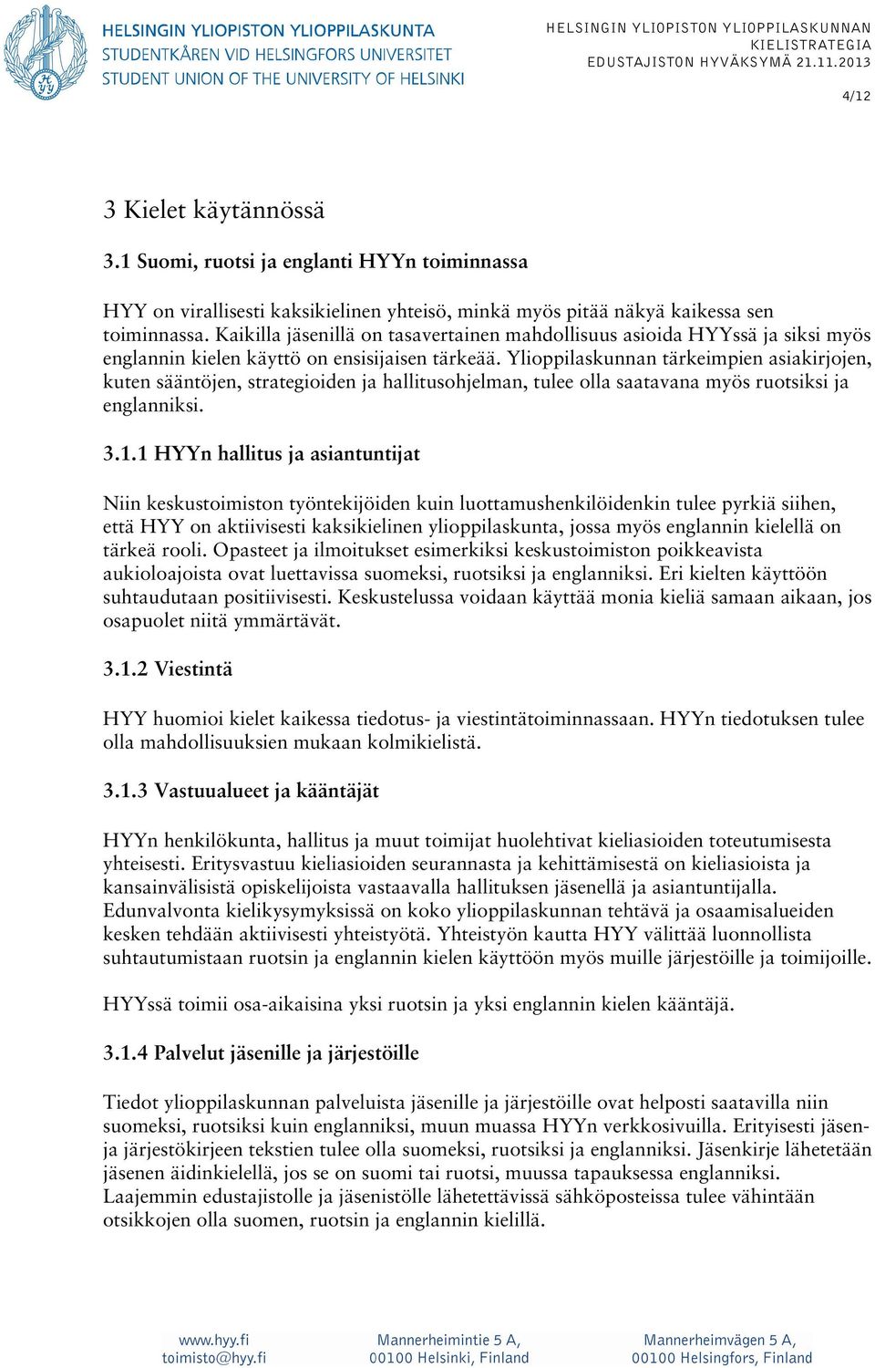 Ylioppilaskunnan tärkeimpien asiakirjojen, kuten sääntöjen, strategioiden ja hallitusohjelman, tulee olla saatavana myös ruotsiksi ja englanniksi. 3.1.