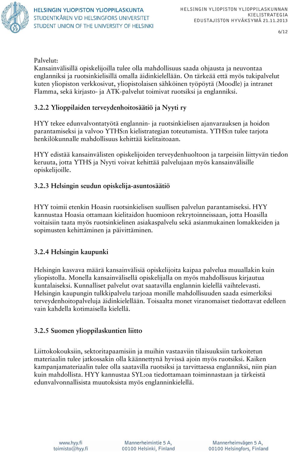 2 Ylioppilaiden terveydenhoitosäätiö ja Nyyti ry HYY tekee edunvalvontatyötä englannin- ja ruotsinkielisen ajanvarauksen ja hoidon parantamiseksi ja valvoo YTHS:n kielistrategian toteutumista.