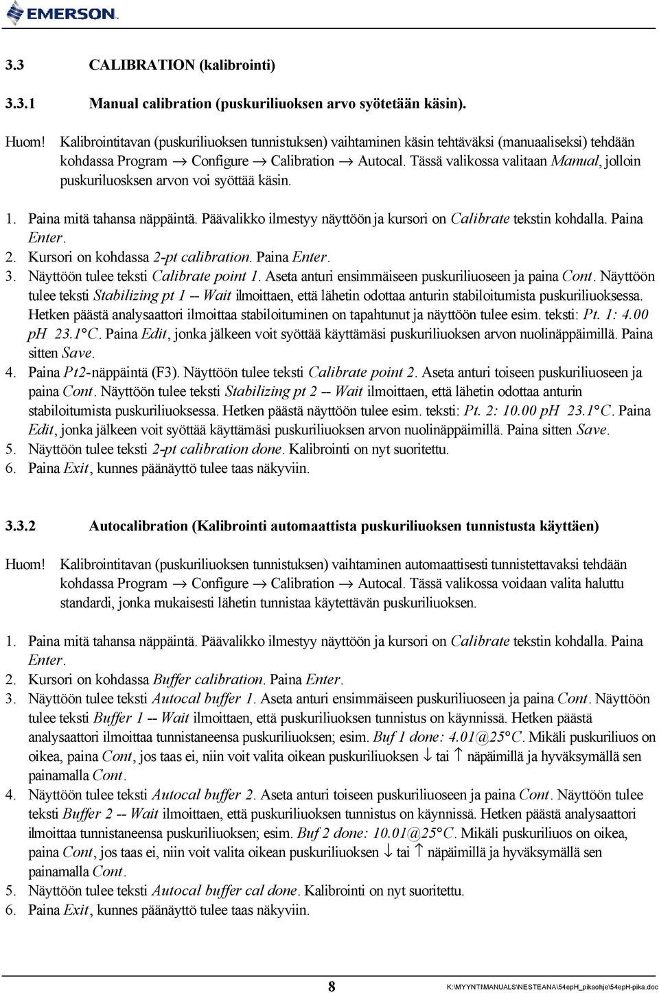 Tässä valikossa valitaan Manual, jolloin puskuriluosksen arvon voi syöttää käsin. 1. Paina mitä tahansa näppäintä. Päävalikko ilmestyy näyttöön ja kursori on Calibrate tekstin kohdalla. Paina Enter.