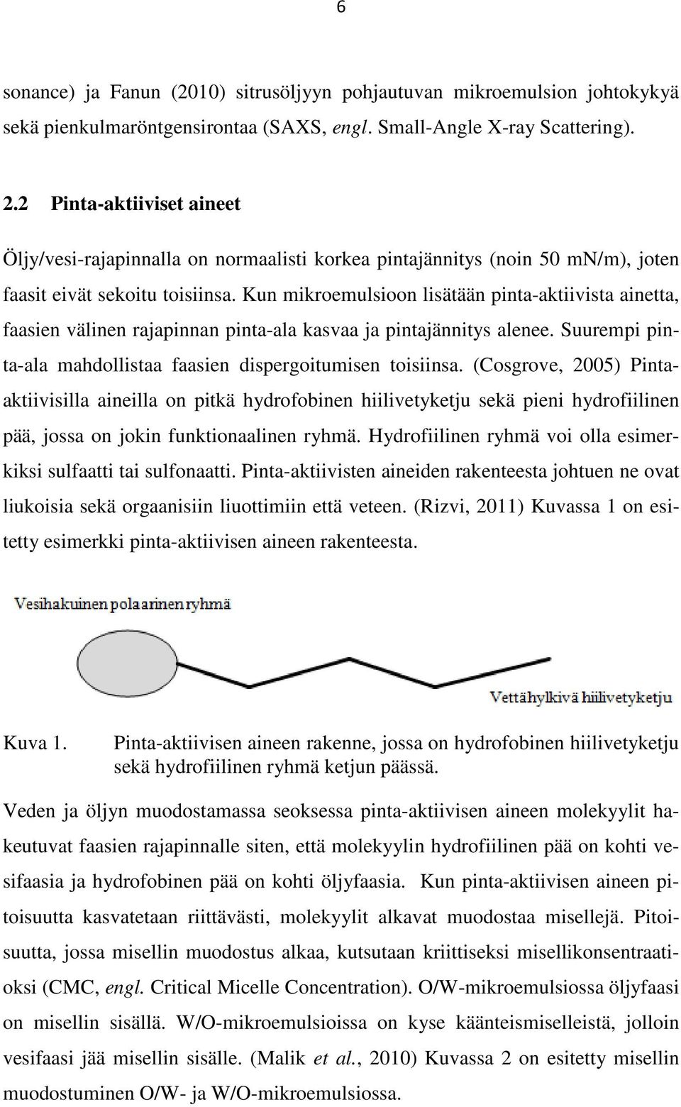 Kun mikroemulsioon lisätään pinta-aktiivista ainetta, faasien välinen rajapinnan pinta-ala kasvaa ja pintajännitys alenee. Suurempi pinta-ala mahdollistaa faasien dispergoitumisen toisiinsa.