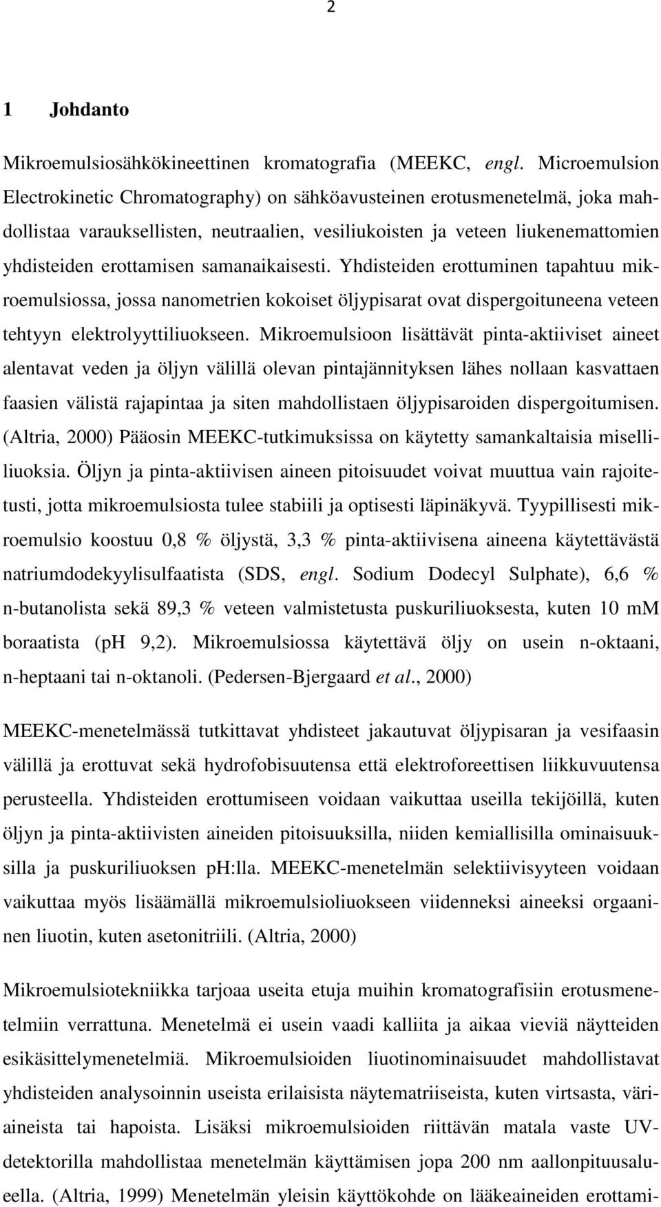 samanaikaisesti. Yhdisteiden erottuminen tapahtuu mikroemulsiossa, jossa nanometrien kokoiset öljypisarat ovat dispergoituneena veteen tehtyyn elektrolyyttiliuokseen.