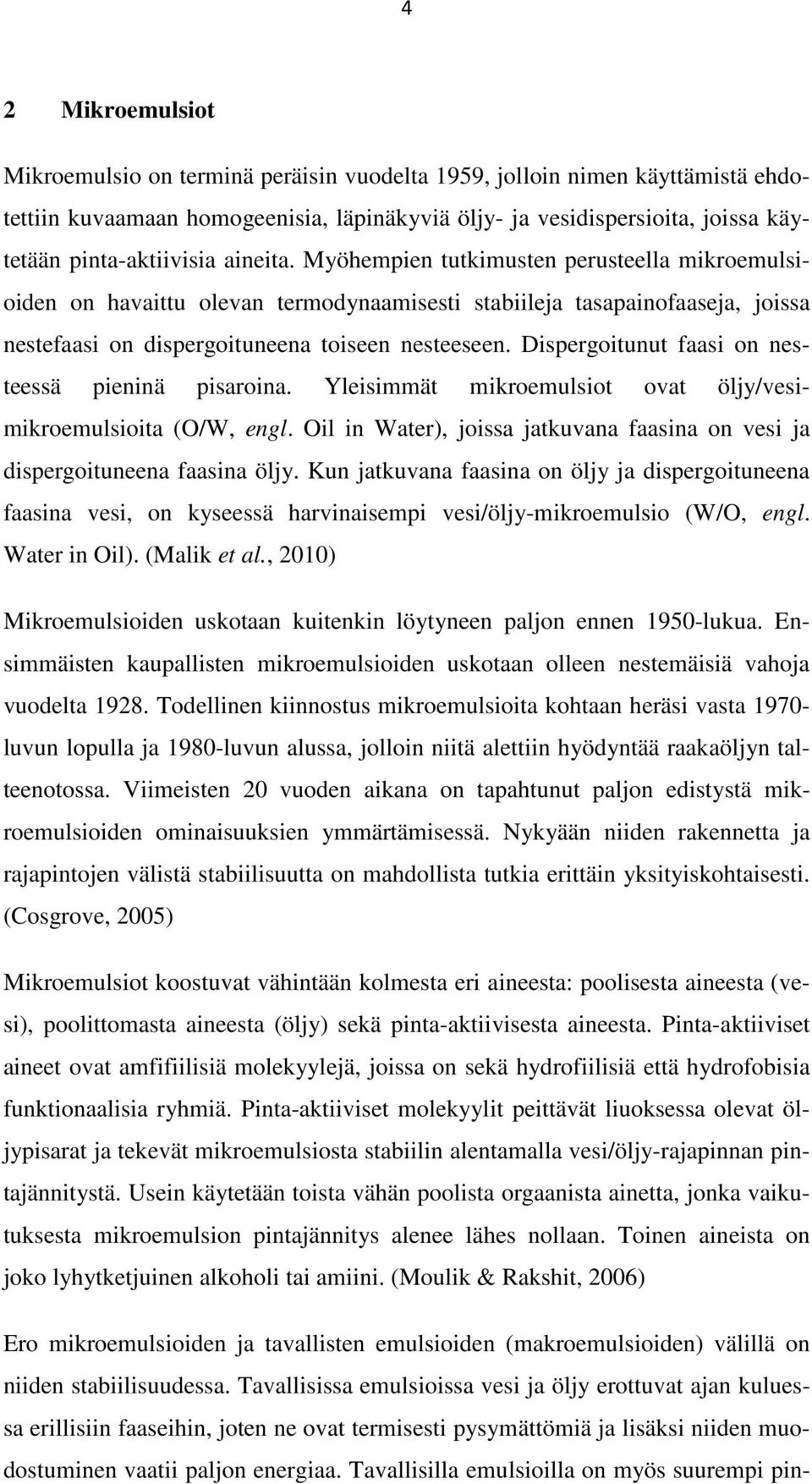Dispergoitunut faasi on nesteessä pieninä pisaroina. Yleisimmät mikroemulsiot ovat öljy/vesimikroemulsioita (O/W, engl.