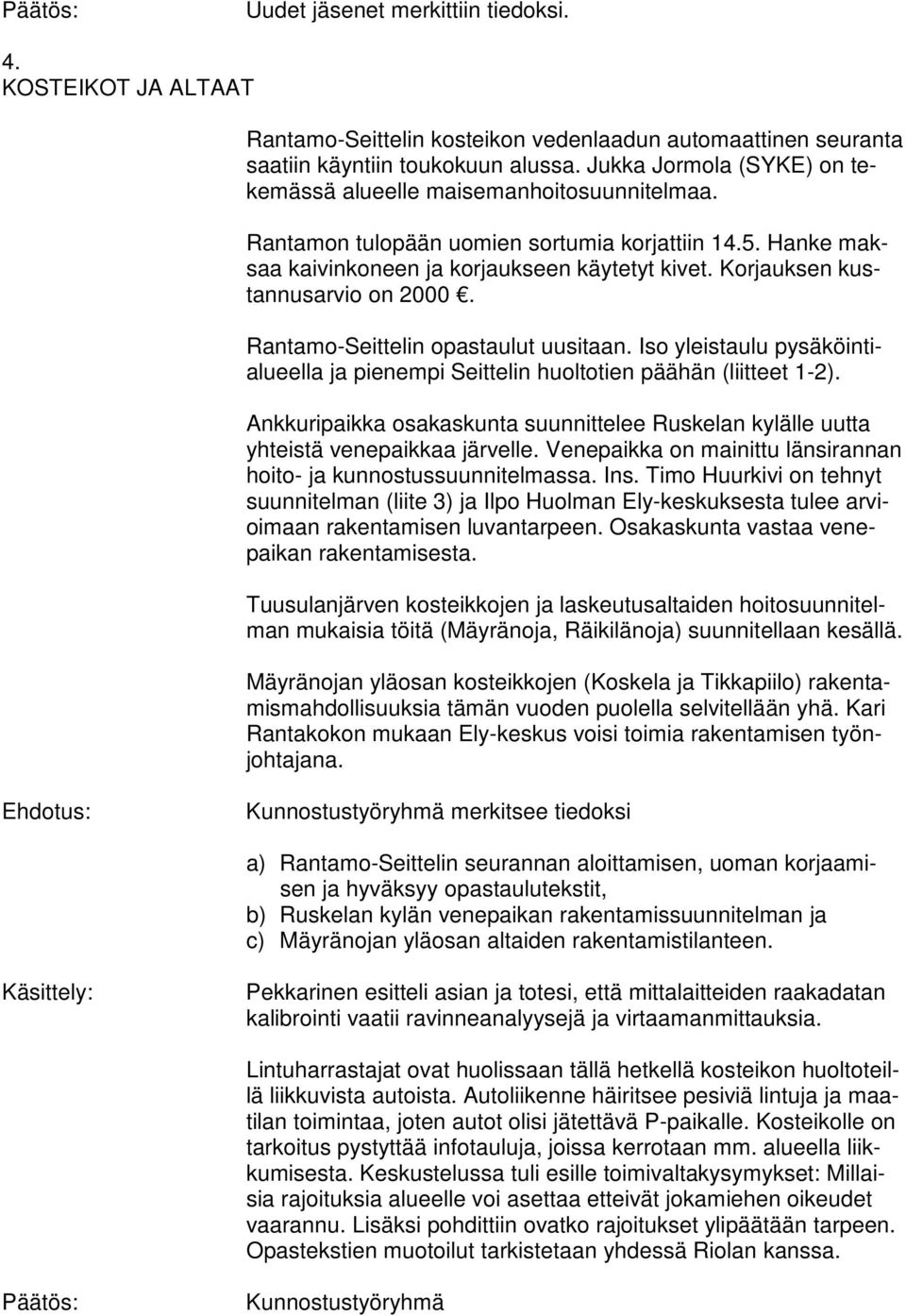 Korjauksen kustannusarvio on 2000. Rantamo-Seittelin opastaulut uusitaan. Iso yleistaulu pysäköintialueella ja pienempi Seittelin huoltotien päähän (liitteet 1-2).