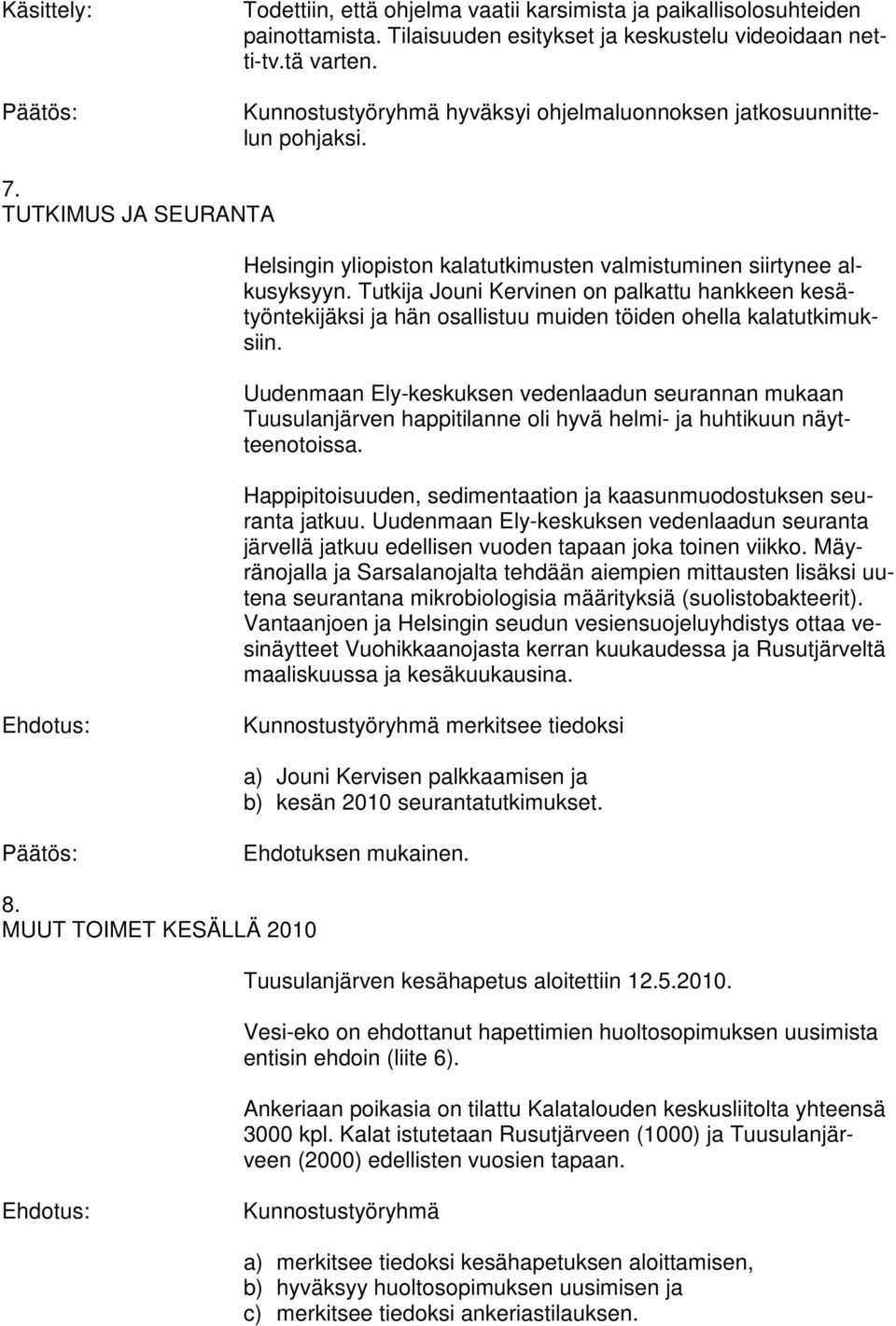 Tutkija Jouni Kervinen on palkattu hankkeen kesätyöntekijäksi ja hän osallistuu muiden töiden ohella kalatutkimuksiin.