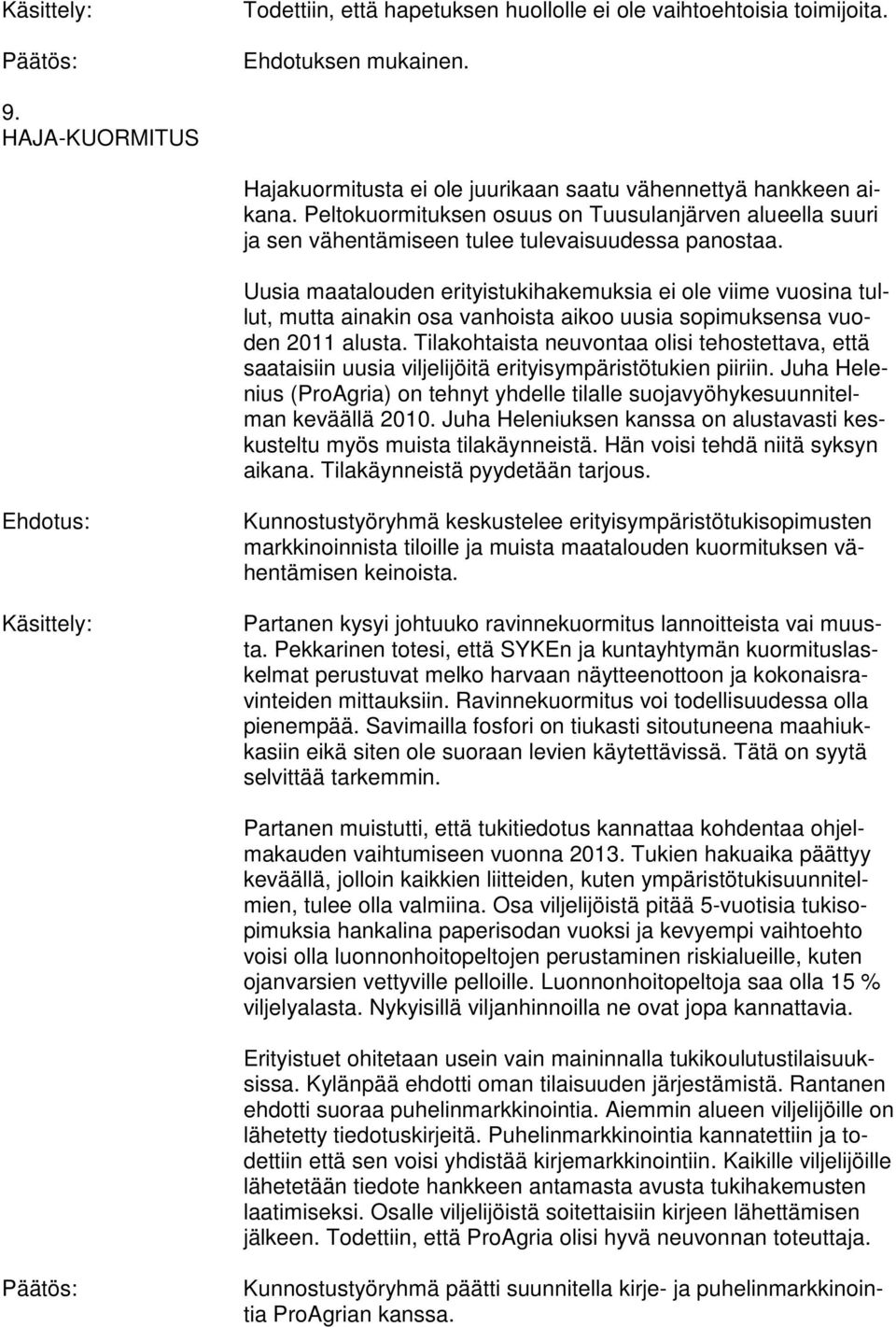 Uusia maatalouden erityistukihakemuksia ei ole viime vuosina tullut, mutta ainakin osa vanhoista aikoo uusia sopimuksensa vuoden 2011 alusta.