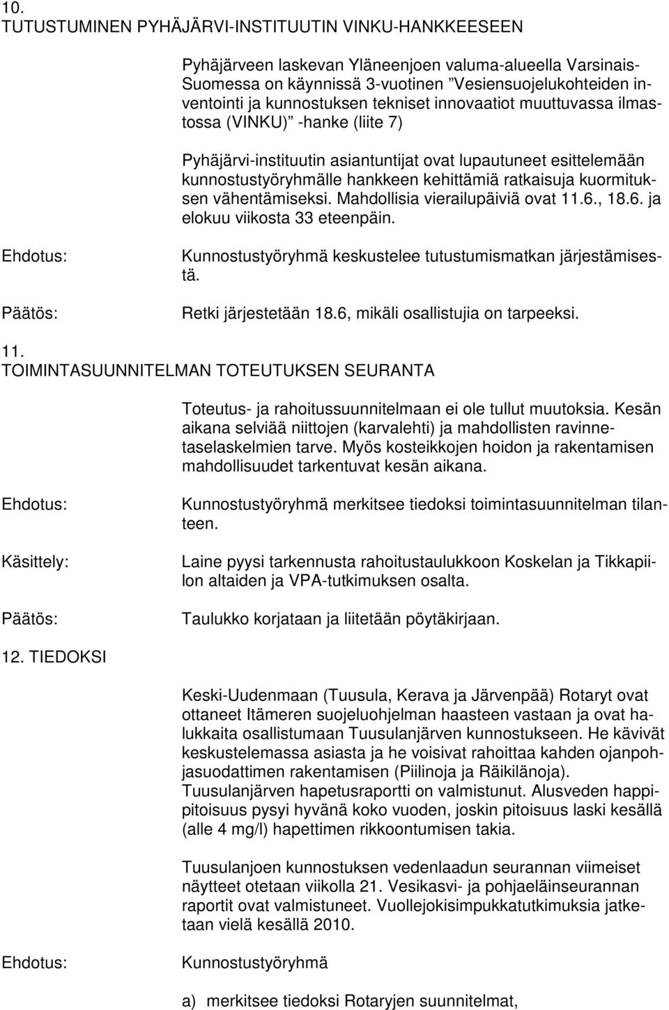 kuormituksen vähentämiseksi. Mahdollisia vierailupäiviä ovat 11.6., 18.6. ja elokuu viikosta 33 eteenpäin. Kunnostustyöryhmä keskustelee tutustumismatkan järjestämisestä. Retki järjestetään 18.