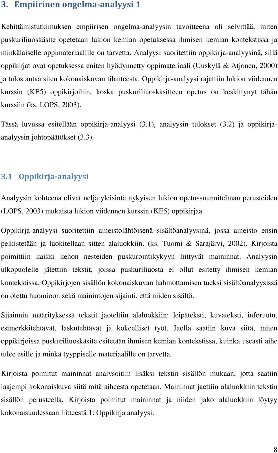 Analyysi suoritettiin oppikirja-analyysinä, sillä oppikirjat ovat opetuksessa eniten hyödynnetty oppimateriaali (Uuskylä & Atjonen, 2000) ja tulos antaa siten kokonaiskuvan tilanteesta.