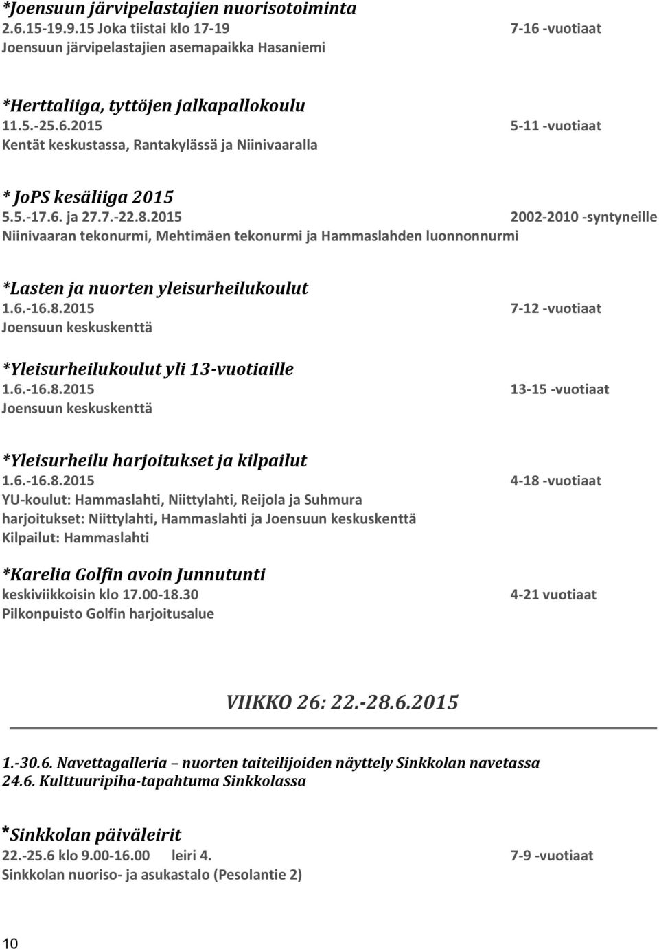 2015 2002-2010 -syntyneille Niinivaaran tekonurmi, Mehtimäen tekonurmi ja Hammaslahden luonnonnurmi *Lasten ja nuorten yleisurheilukoulut *Yleisurheilukoulut yli 13-vuotiaille 1.6.