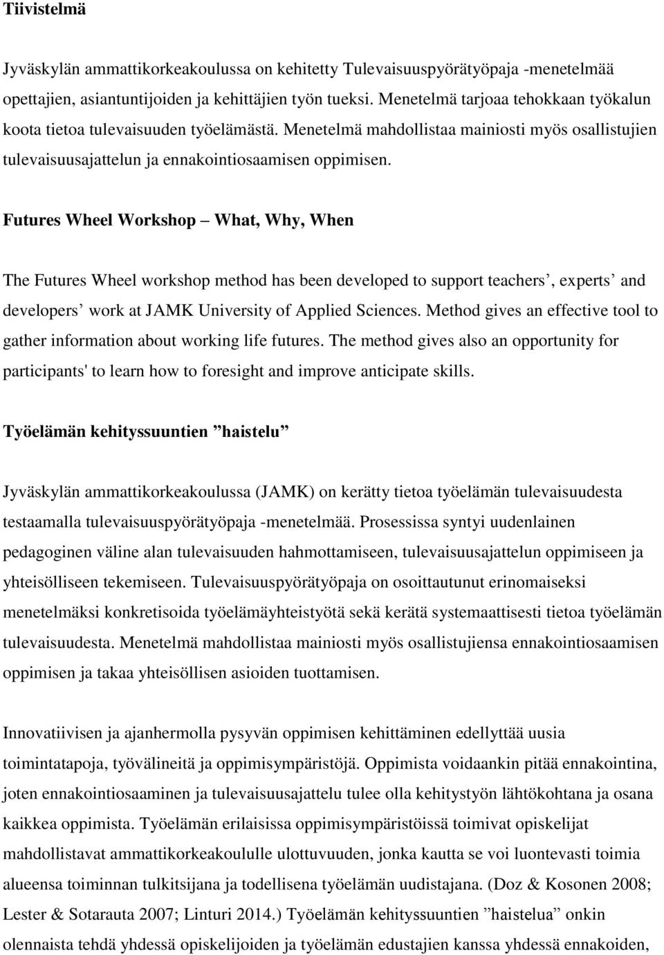 Futures Wheel Workshop What, Why, When The Futures Wheel workshop method has been developed to support teachers, experts and developers work at JAMK University of Applied Sciences.