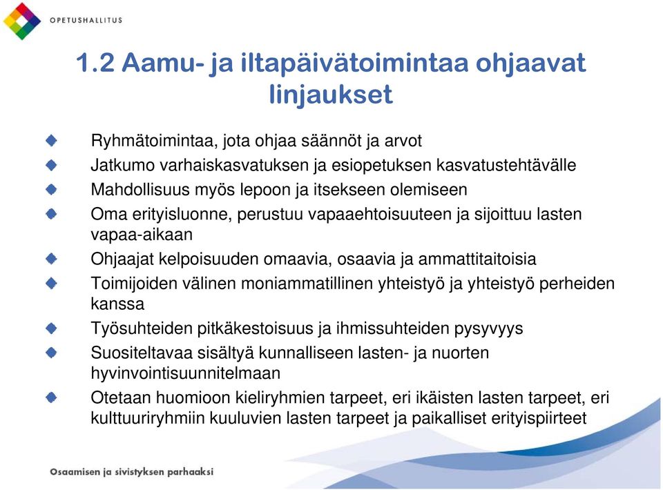 Toimijoiden välinen moniammatillinen yhteistyö ja yhteistyö perheiden kanssa Työsuhteiden pitkäkestoisuus ja ihmissuhteiden pysyvyys Suositeltavaa sisältyä kunnalliseen