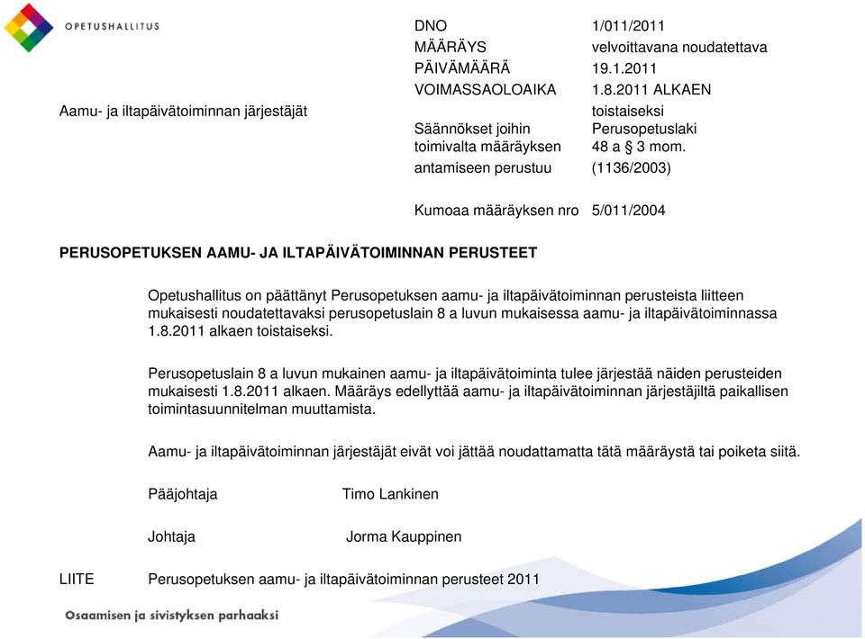 antamiseen perustuu (1136/2003) Kumoaa määräyksen nro 5/011/2004 PERUSOPETUKSEN AAMU- JA ILTAPÄIVÄTOIMINNAN PERUSTEET Opetushallitus on päättänyt Perusopetuksen aamu- ja iltapäivätoiminnan