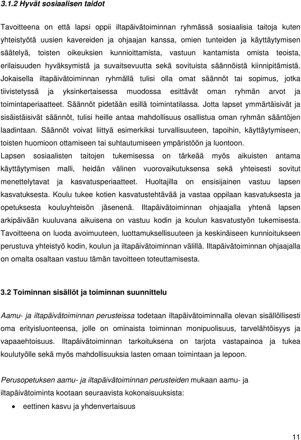 Jokaisella iltapäivätoiminnan ryhmällä tulisi olla omat säännöt tai sopimus, jotka tiivistetyssä ja yksinkertaisessa muodossa esittävät oman ryhmän arvot ja toimintaperiaatteet.