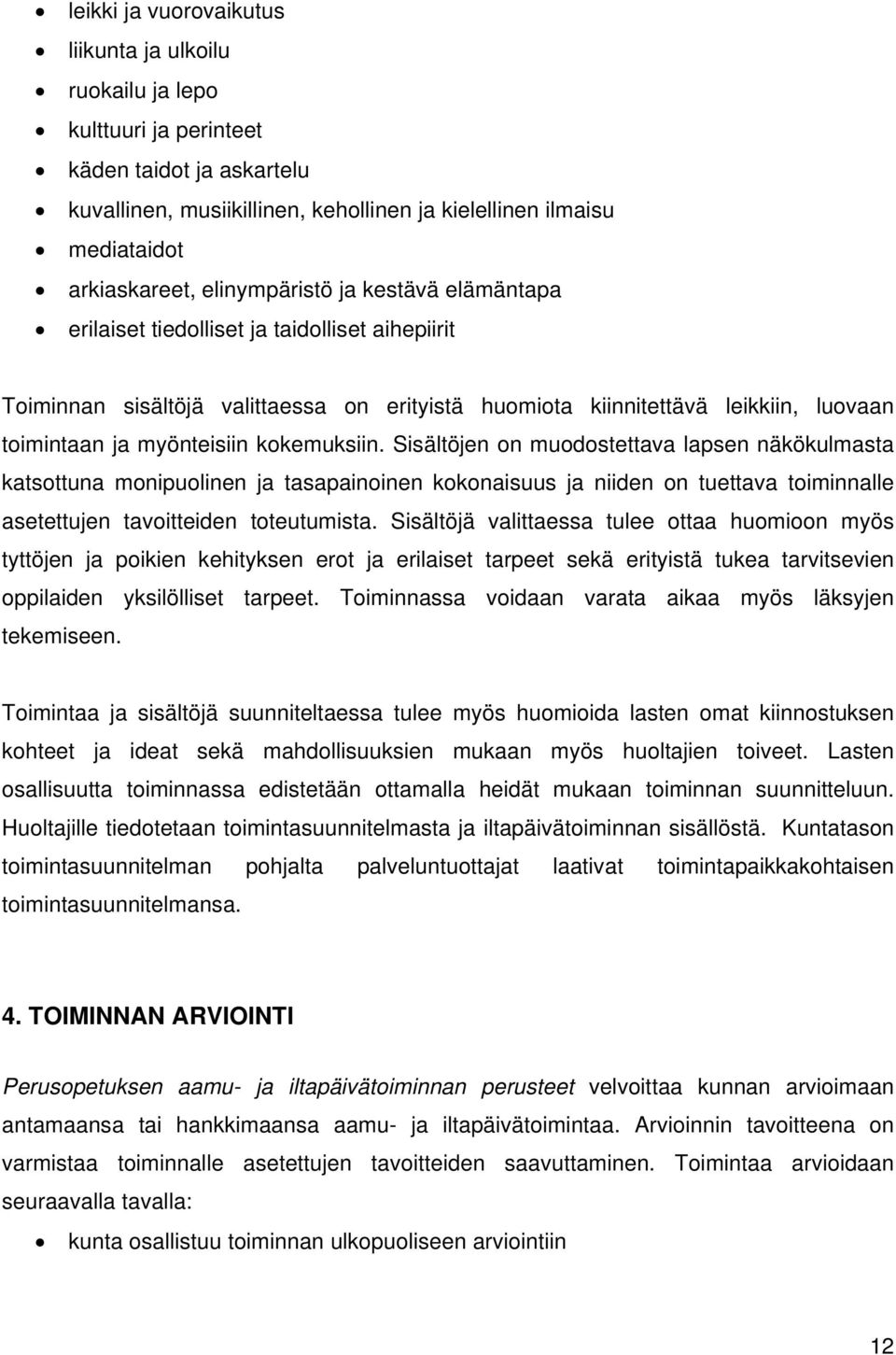 kokemuksiin. Sisältöjen on muodostettava lapsen näkökulmasta katsottuna monipuolinen ja tasapainoinen kokonaisuus ja niiden on tuettava toiminnalle asetettujen tavoitteiden toteutumista.