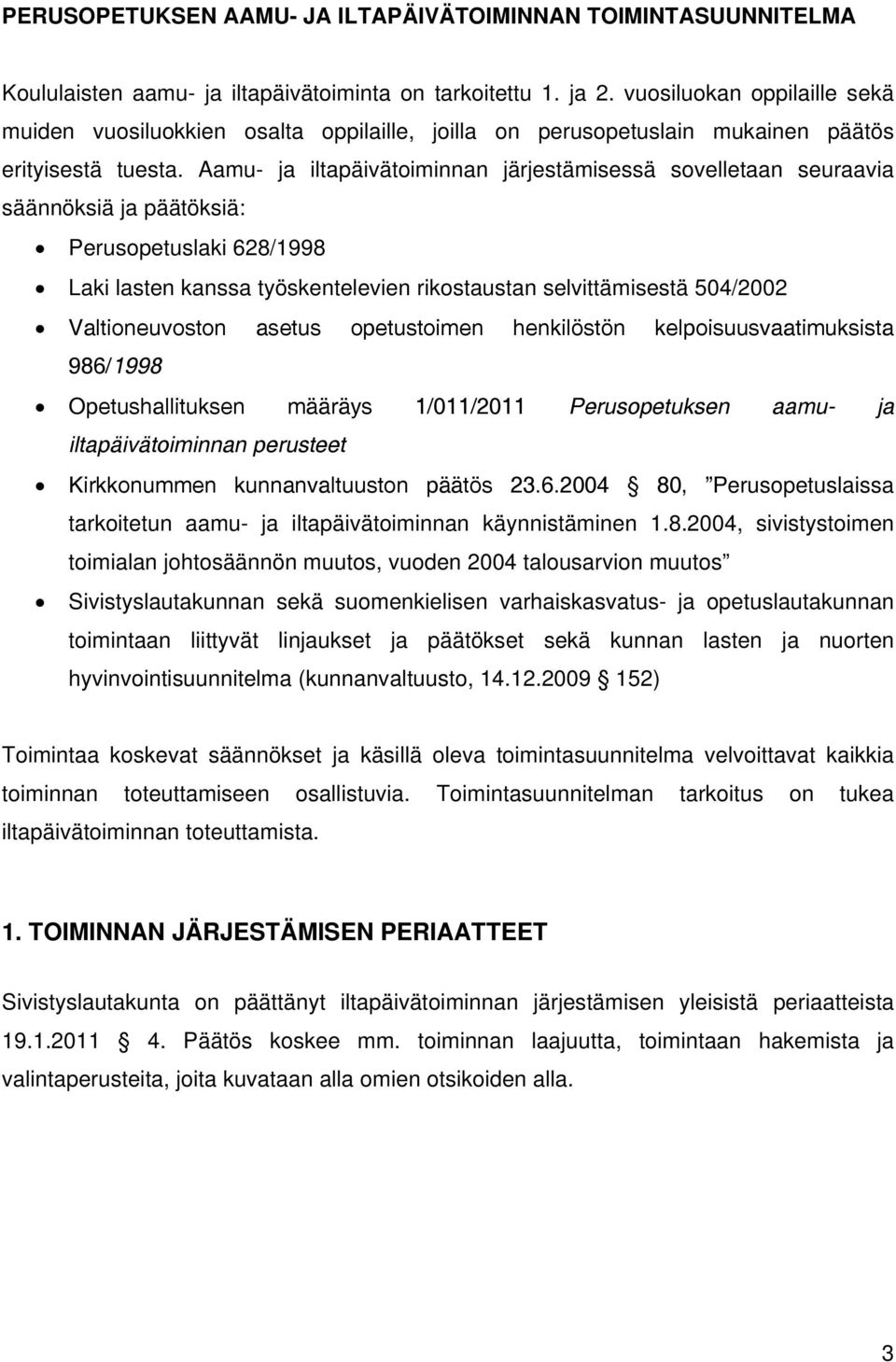 Aamu- ja iltapäivätoiminnan järjestämisessä sovelletaan seuraavia säännöksiä ja päätöksiä: Perusopetuslaki 628/1998 Laki lasten kanssa työskentelevien rikostaustan selvittämisestä 504/2002