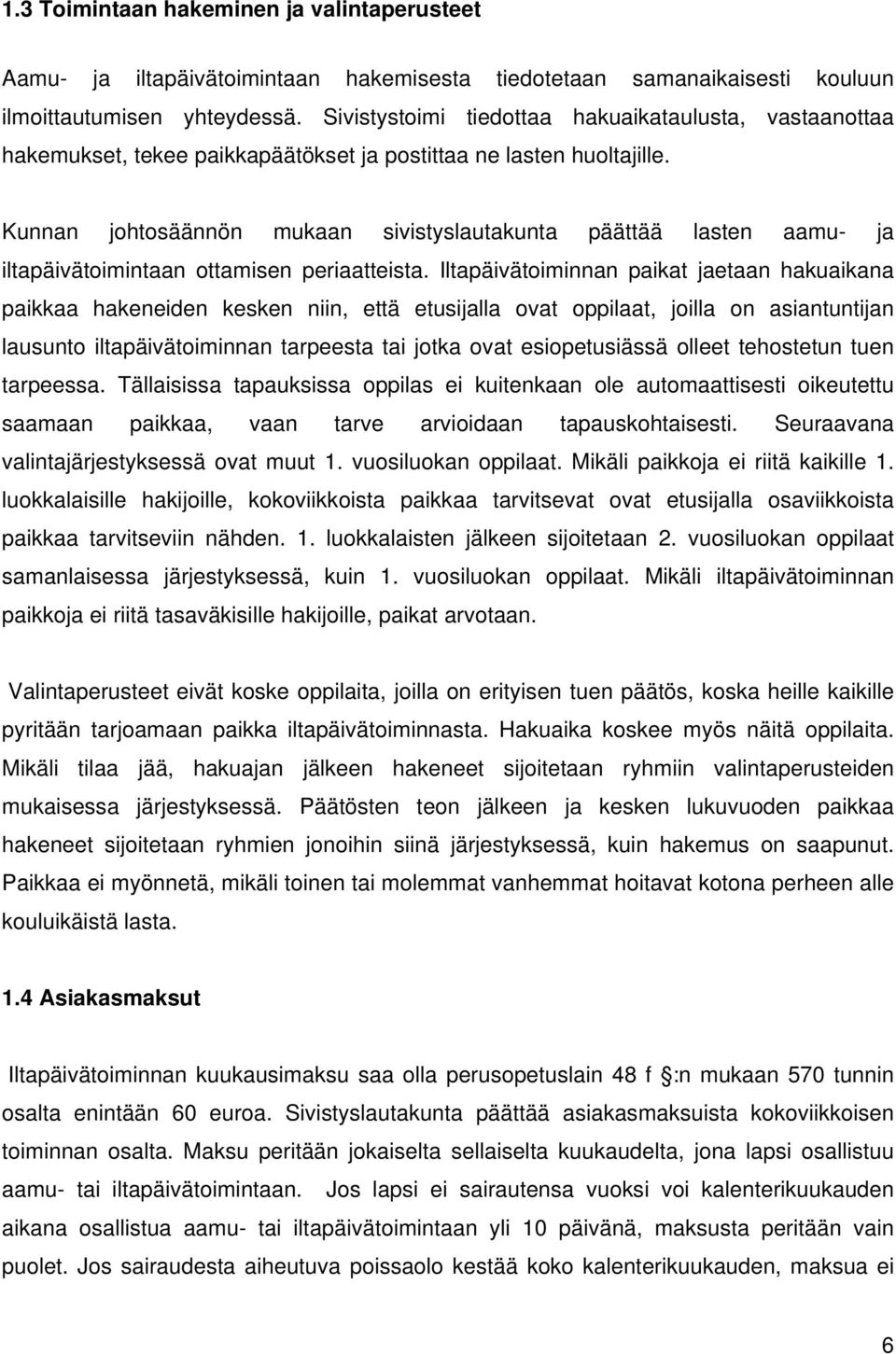 Kunnan johtosäännön mukaan sivistyslautakunta päättää lasten aamu- ja iltapäivätoimintaan ottamisen periaatteista.