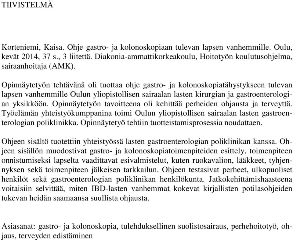 Opinnäytetyön tehtävänä oli tuottaa ohje gastro- ja kolonoskopiatähystykseen tulevan lapsen vanhemmille Oulun yliopistollisen sairaalan lasten kirurgian ja gastroenterologian yksikköön.