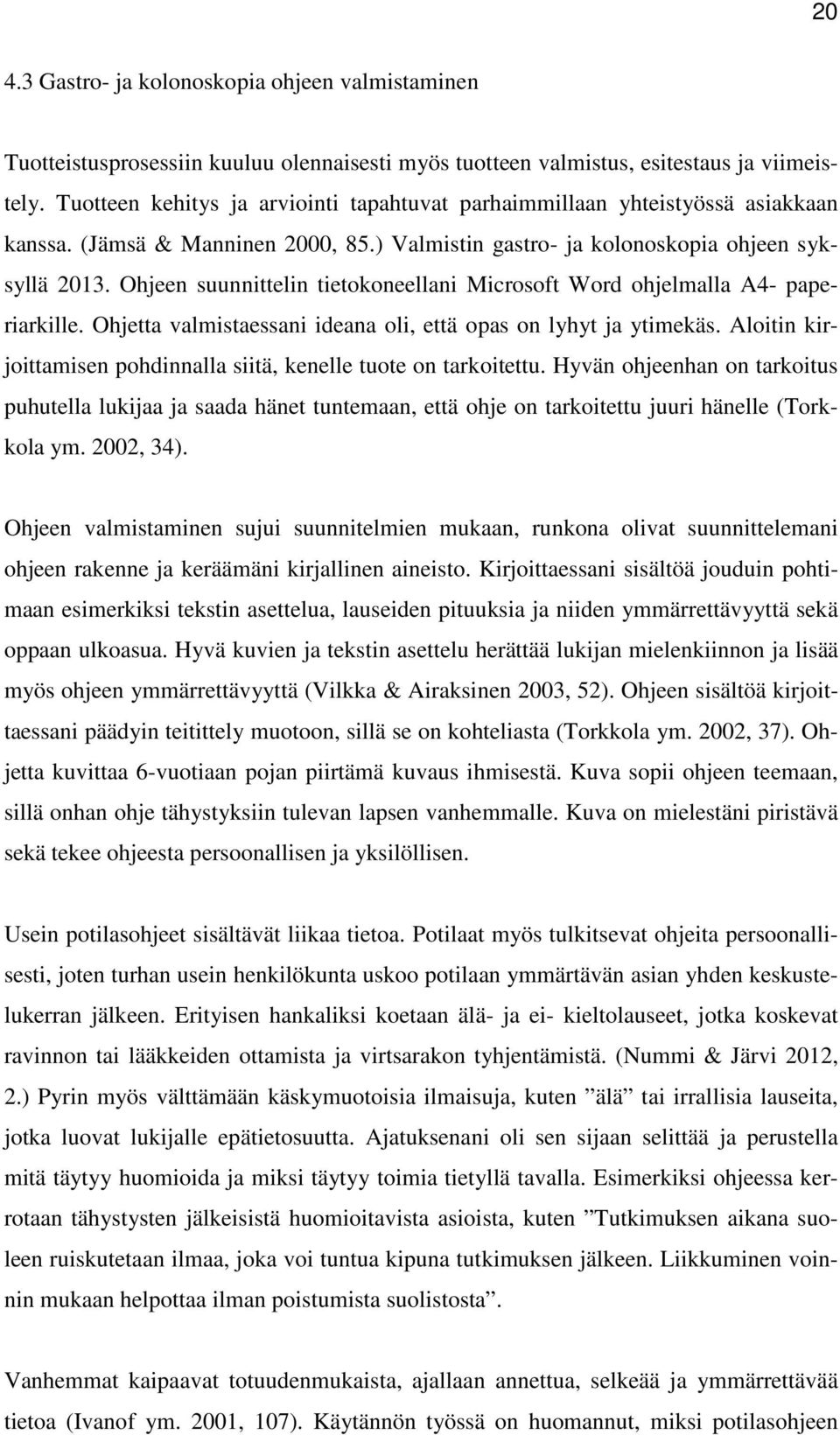 Ohjeen suunnittelin tietokoneellani Microsoft Word ohjelmalla A4- paperiarkille. Ohjetta valmistaessani ideana oli, että opas on lyhyt ja ytimekäs.