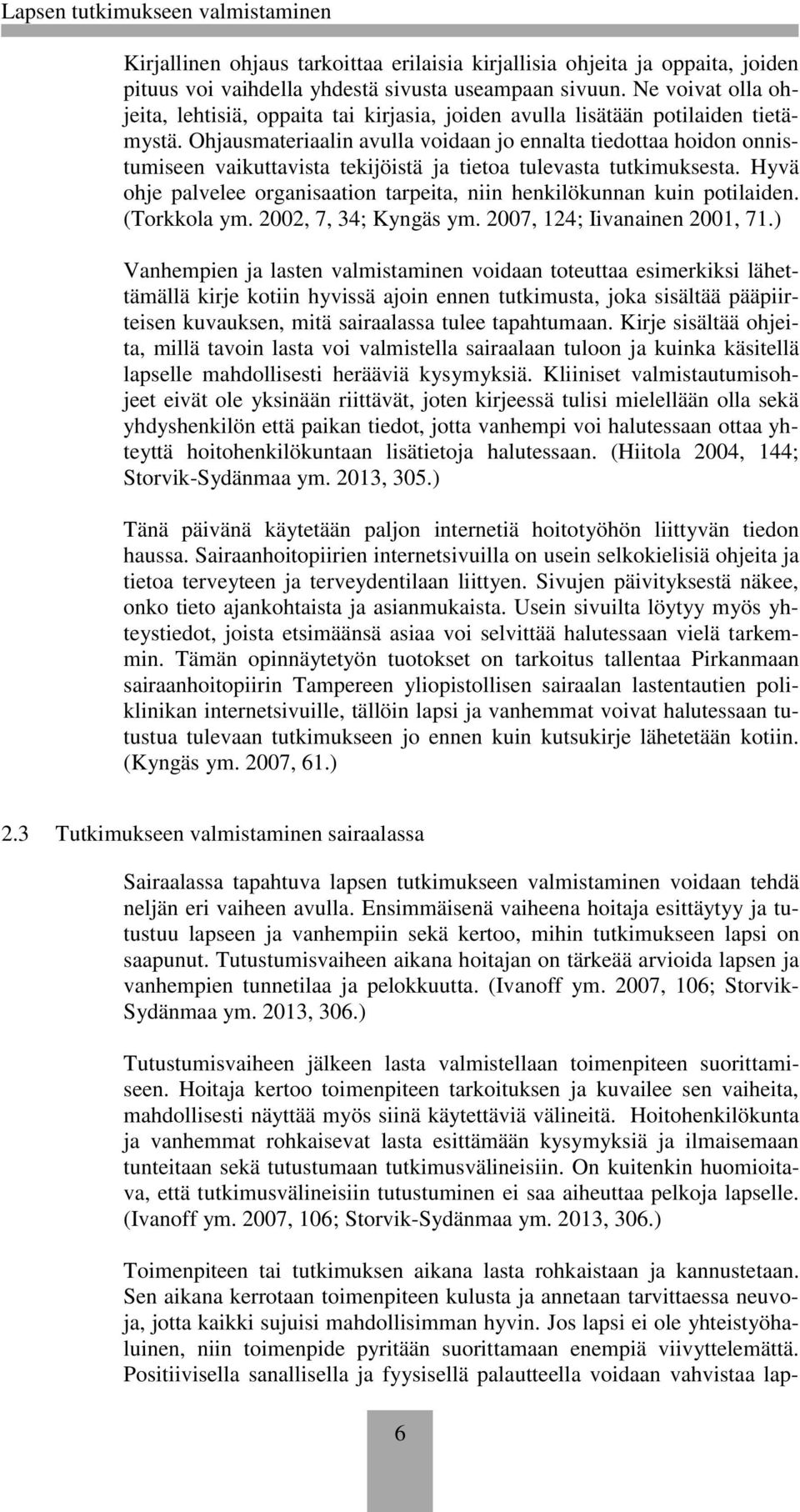 Ohjausmateriaalin avulla voidaan jo ennalta tiedottaa hoidon onnistumiseen vaikuttavista tekijöistä ja tietoa tulevasta tutkimuksesta.