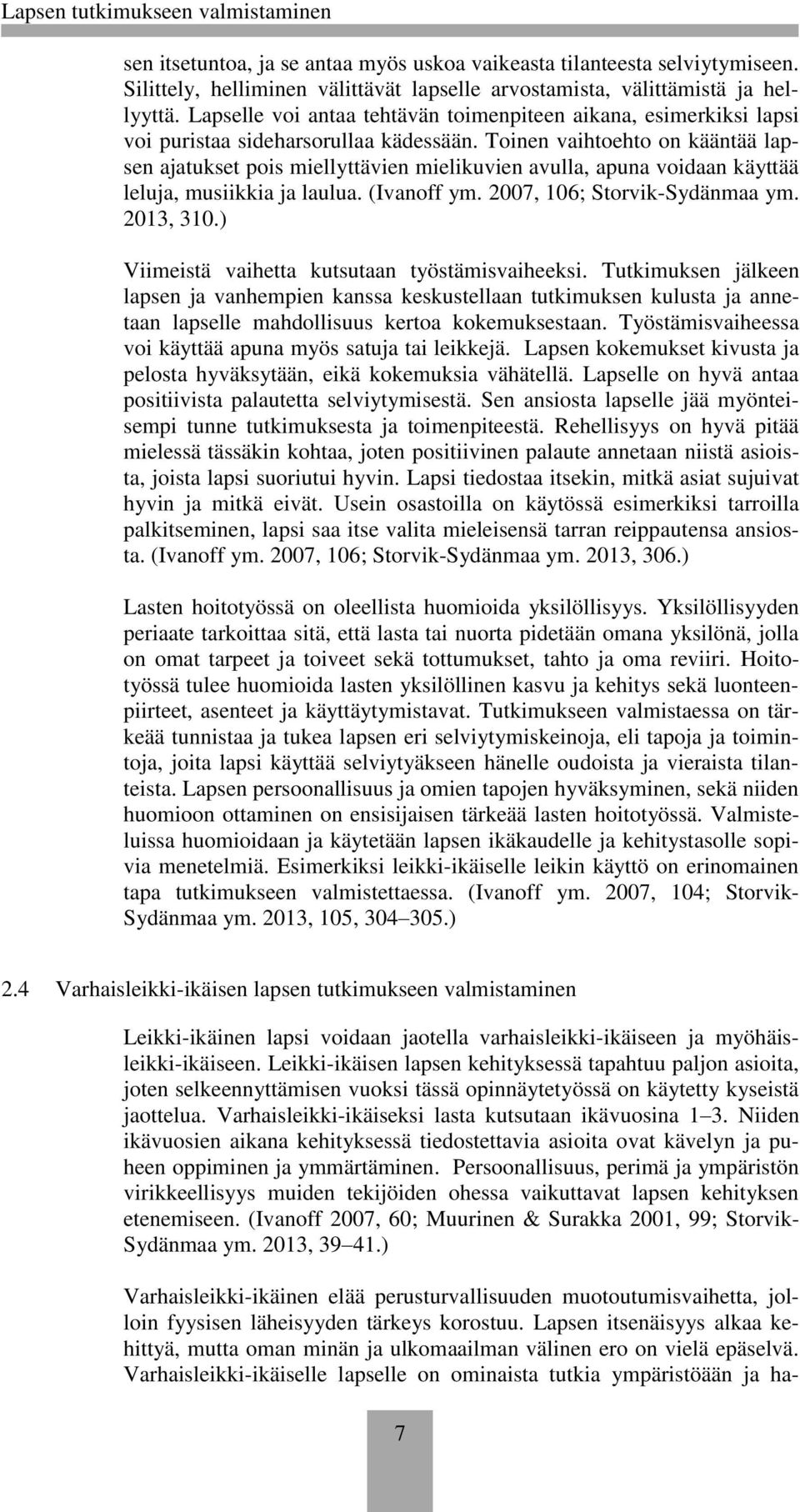 Toinen vaihtoehto on kääntää lapsen ajatukset pois miellyttävien mielikuvien avulla, apuna voidaan käyttää leluja, musiikkia ja laulua. (Ivanoff ym. 2007, 106; Storvik-Sydänmaa ym. 2013, 310.