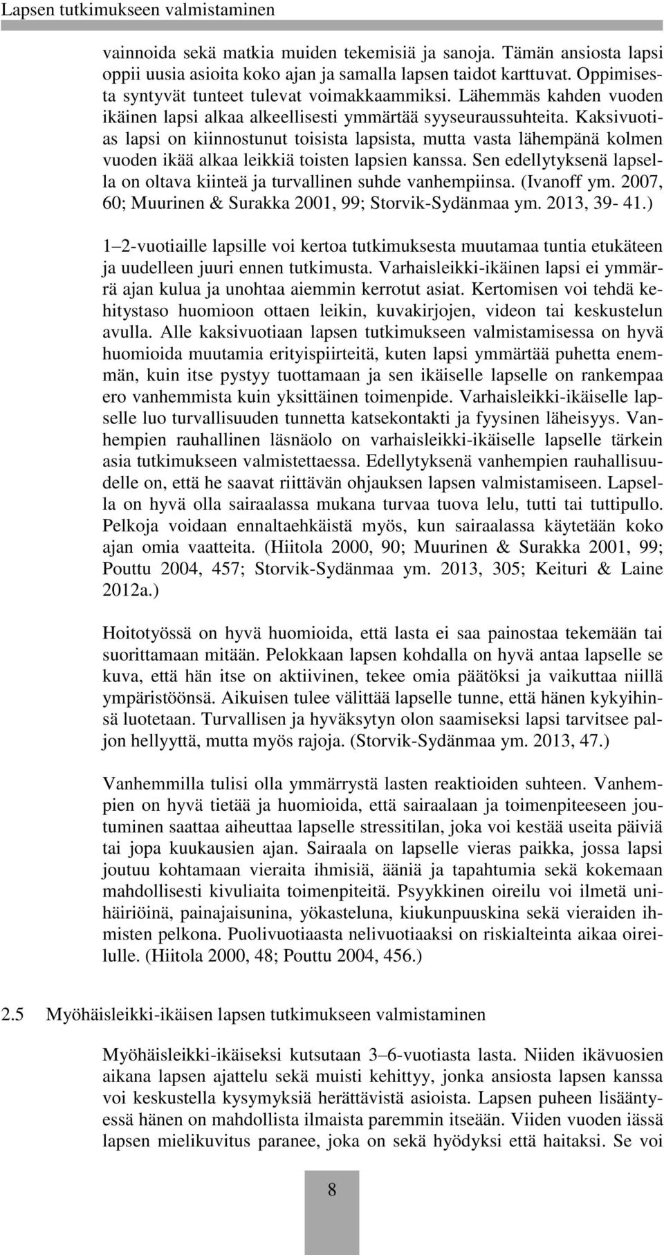 Kaksivuotias lapsi on kiinnostunut toisista lapsista, mutta vasta lähempänä kolmen vuoden ikää alkaa leikkiä toisten lapsien kanssa.