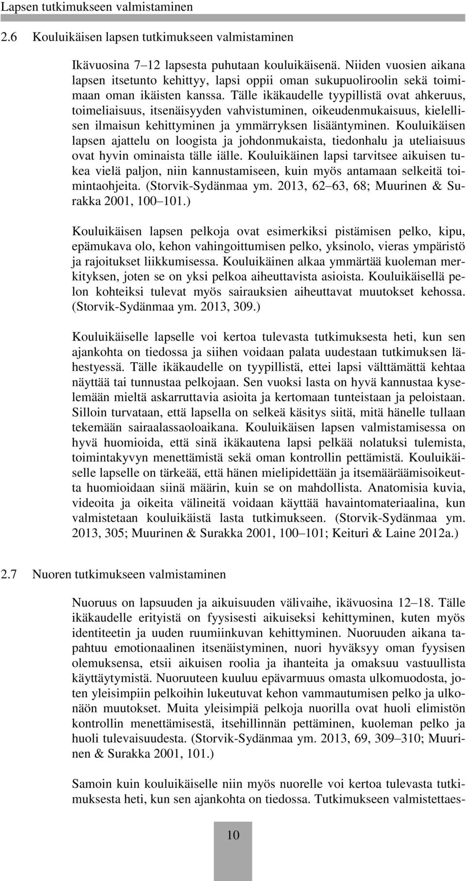 Tälle ikäkaudelle tyypillistä ovat ahkeruus, toimeliaisuus, itsenäisyyden vahvistuminen, oikeudenmukaisuus, kielellisen ilmaisun kehittyminen ja ymmärryksen lisääntyminen.