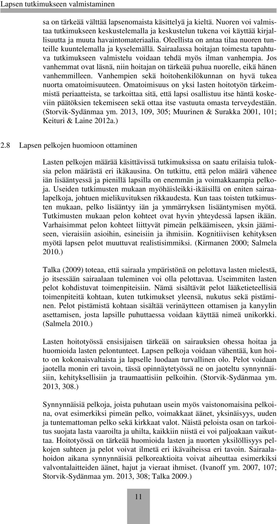 Jos vanhemmat ovat läsnä, niin hoitajan on tärkeää puhua nuorelle, eikä hänen vanhemmilleen. Vanhempien sekä hoitohenkilökunnan on hyvä tukea nuorta omatoimisuuteen.