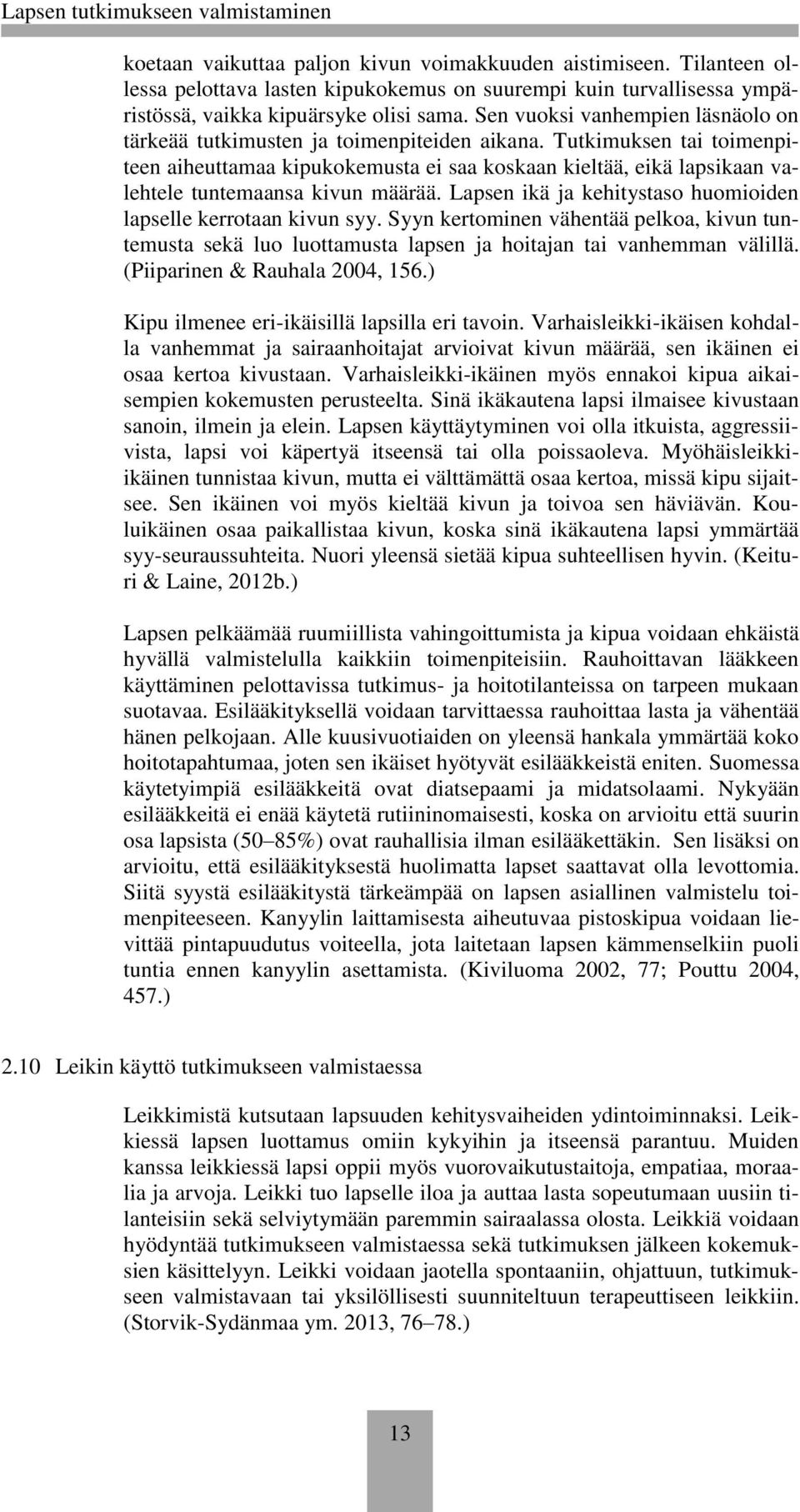 Tutkimuksen tai toimenpiteen aiheuttamaa kipukokemusta ei saa koskaan kieltää, eikä lapsikaan valehtele tuntemaansa kivun määrää. Lapsen ikä ja kehitystaso huomioiden lapselle kerrotaan kivun syy.