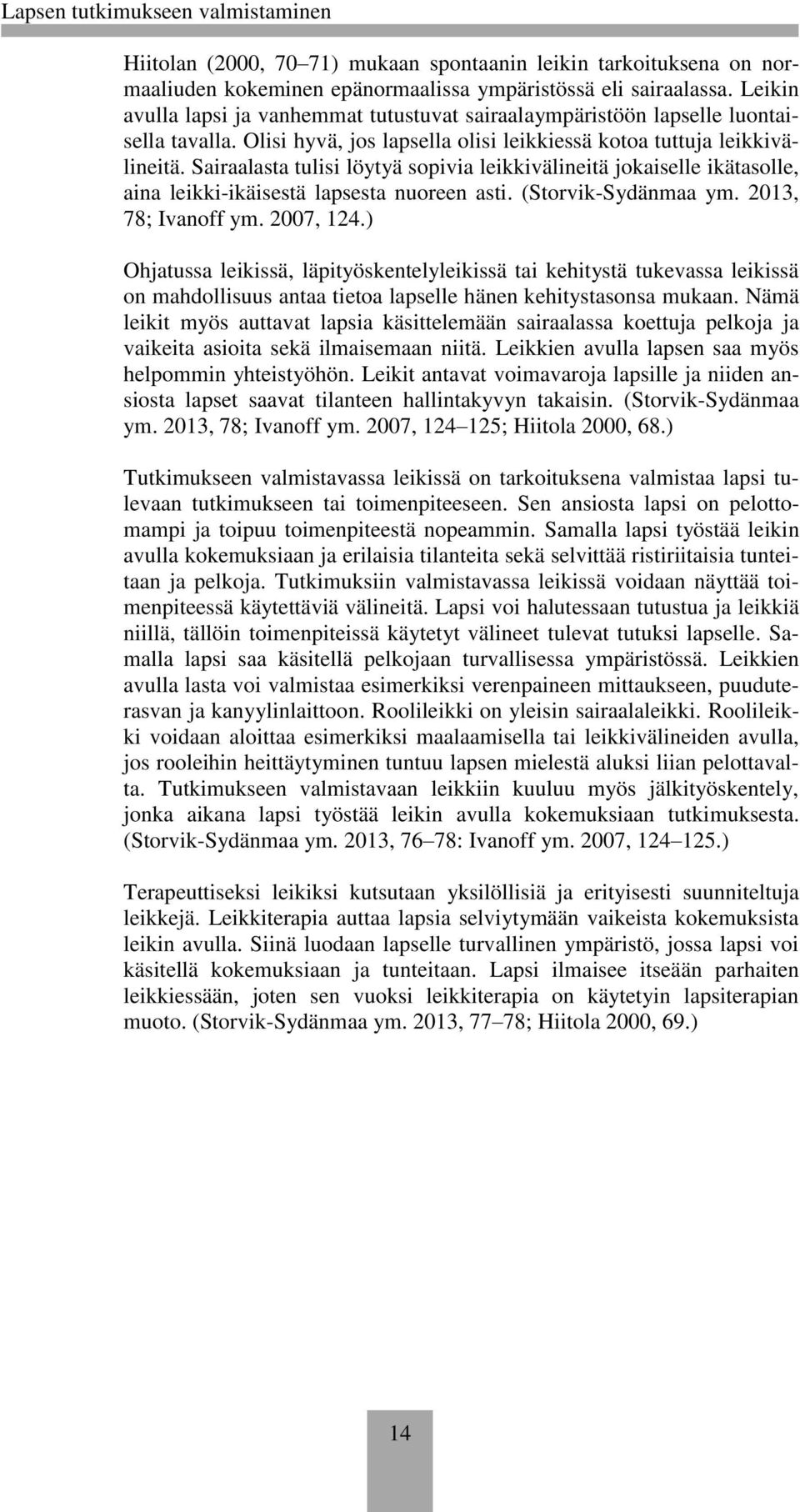 Sairaalasta tulisi löytyä sopivia leikkivälineitä jokaiselle ikätasolle, aina leikki-ikäisestä lapsesta nuoreen asti. (Storvik-Sydänmaa ym. 2013, 78; Ivanoff ym. 2007, 124.