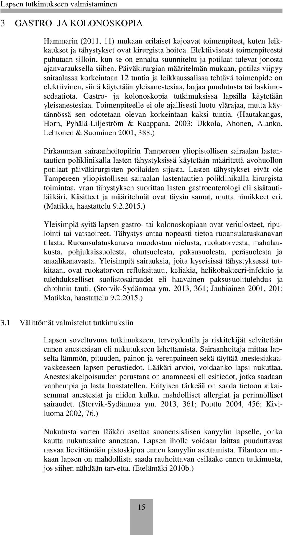 Päiväkirurgian määritelmän mukaan, potilas viipyy sairaalassa korkeintaan 12 tuntia ja leikkaussalissa tehtävä toimenpide on elektiivinen, siinä käytetään yleisanestesiaa, laajaa puudutusta tai