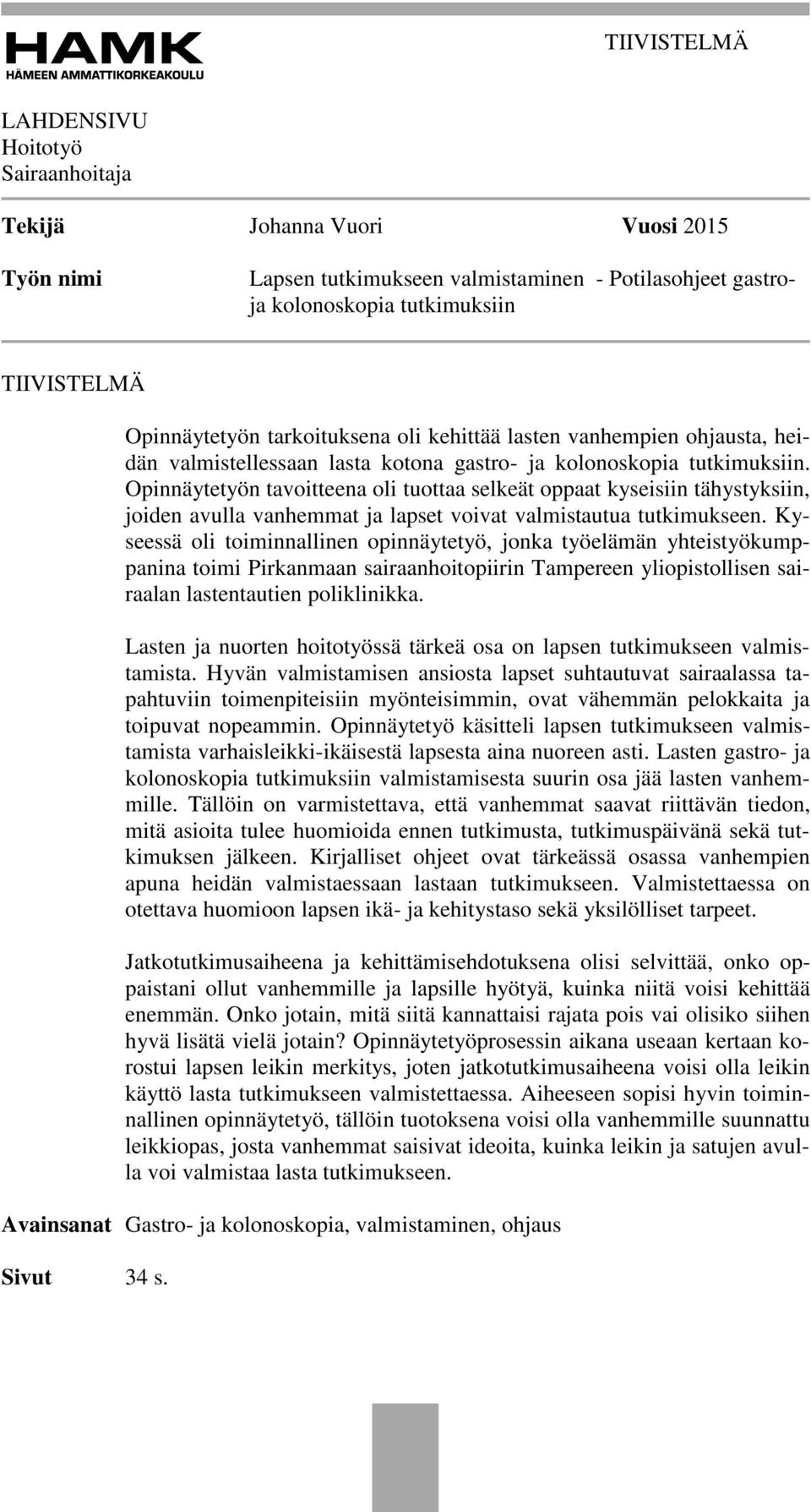 Opinnäytetyön tavoitteena oli tuottaa selkeät oppaat kyseisiin tähystyksiin, joiden avulla vanhemmat ja lapset voivat valmistautua tutkimukseen.