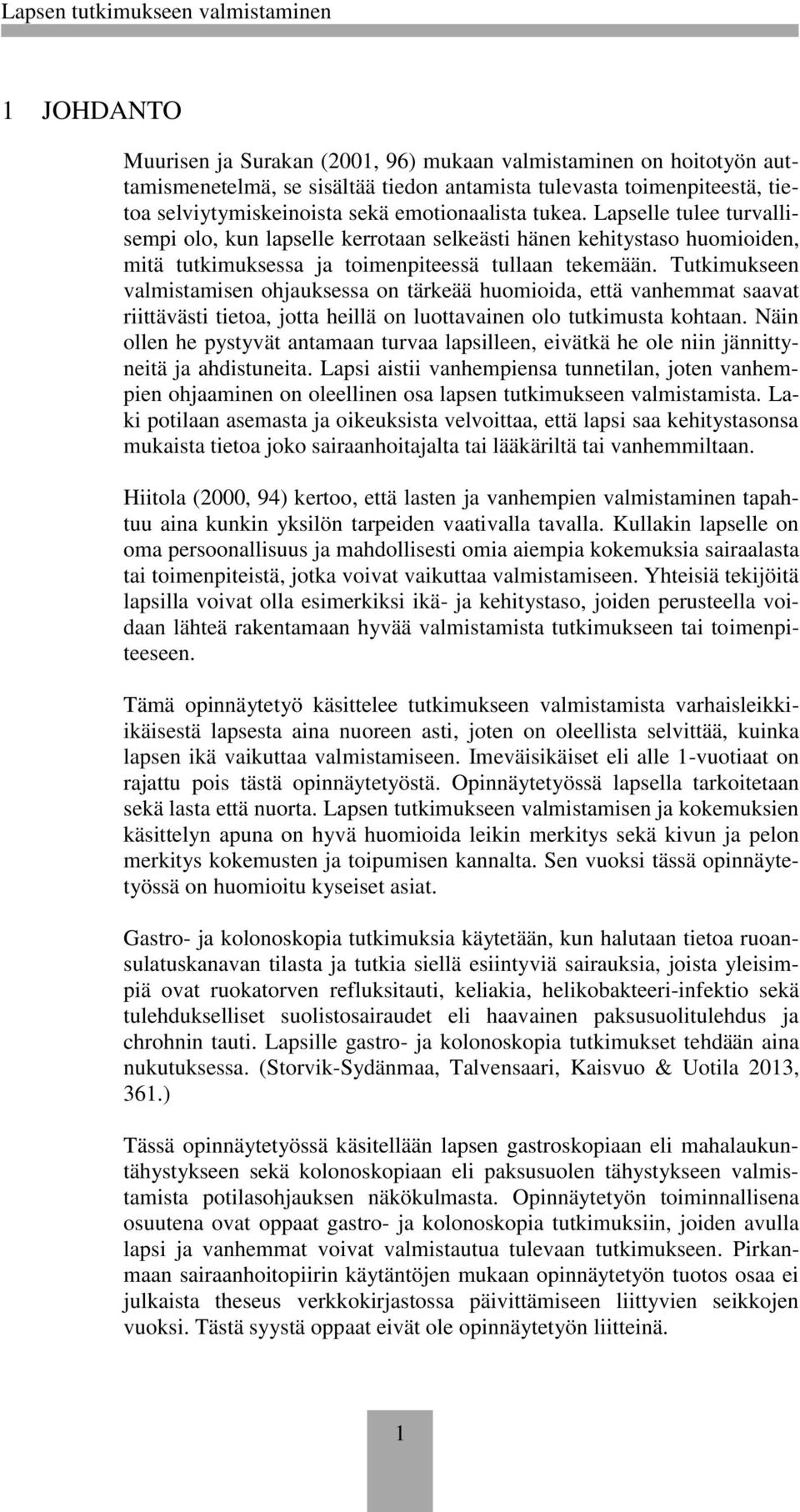 Tutkimukseen valmistamisen ohjauksessa on tärkeää huomioida, että vanhemmat saavat riittävästi tietoa, jotta heillä on luottavainen olo tutkimusta kohtaan.