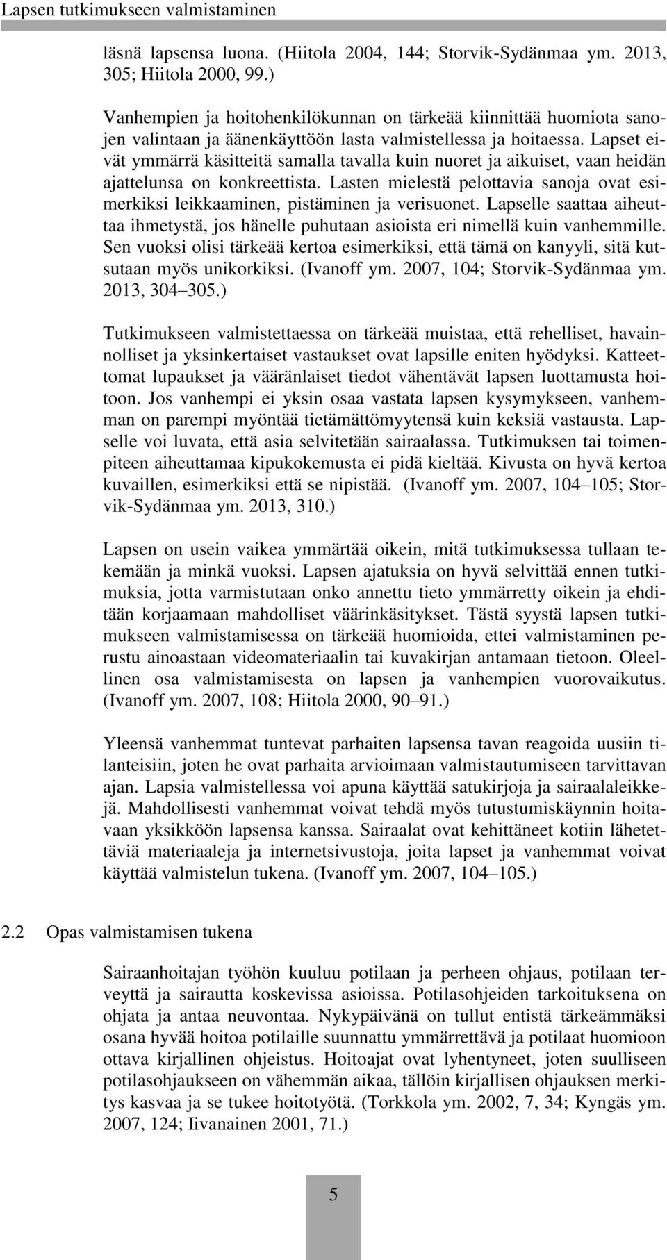 Lapset eivät ymmärrä käsitteitä samalla tavalla kuin nuoret ja aikuiset, vaan heidän ajattelunsa on konkreettista.