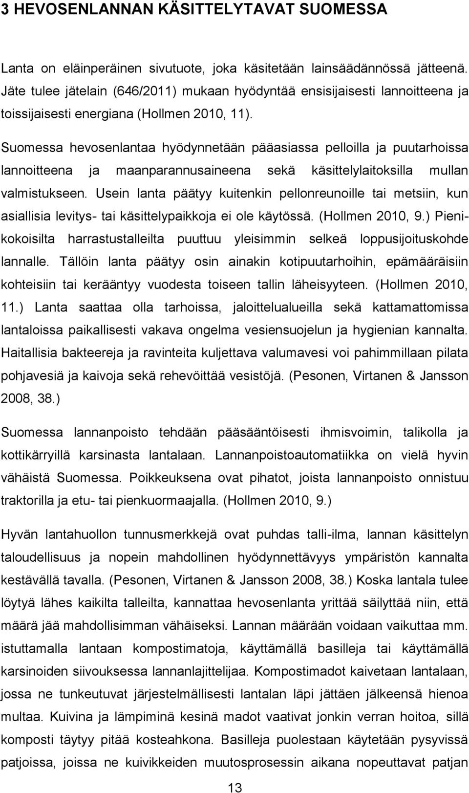 Suomessa hevosenlantaa hyödynnetään pääasiassa pelloilla ja puutarhoissa lannoitteena ja maanparannusaineena sekä käsittelylaitoksilla mullan valmistukseen.