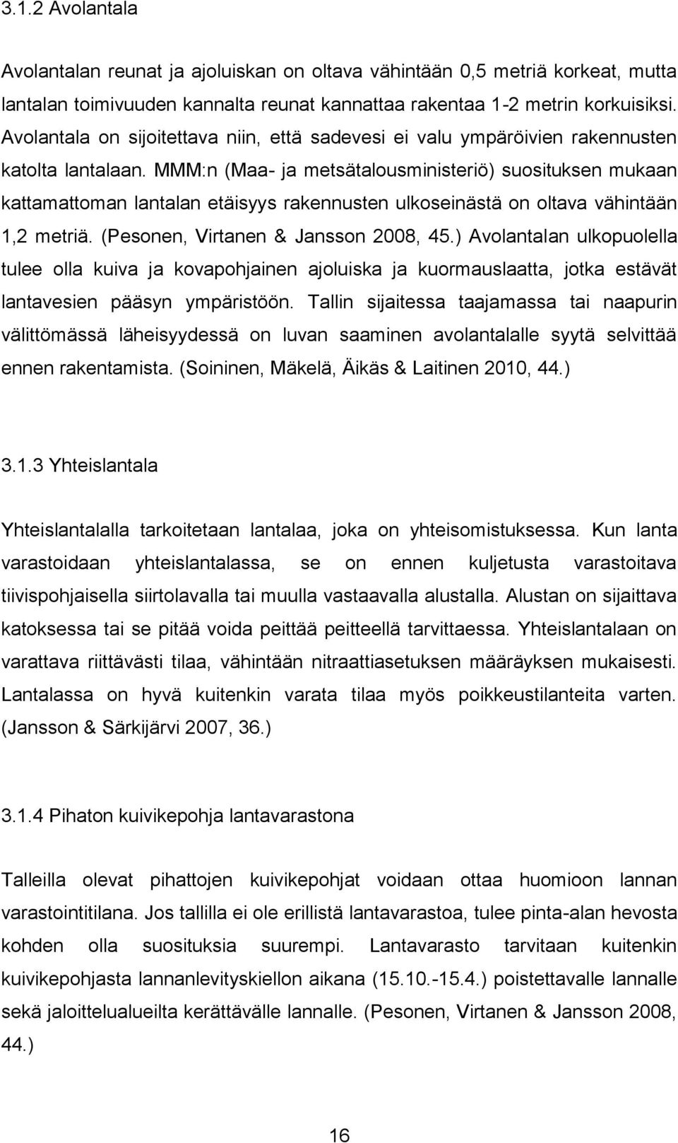 MMM:n (Maa- ja metsätalousministeriö) suosituksen mukaan kattamattoman lantalan etäisyys rakennusten ulkoseinästä on oltava vähintään 1,2 metriä. (Pesonen, Virtanen & Jansson 2008, 45.