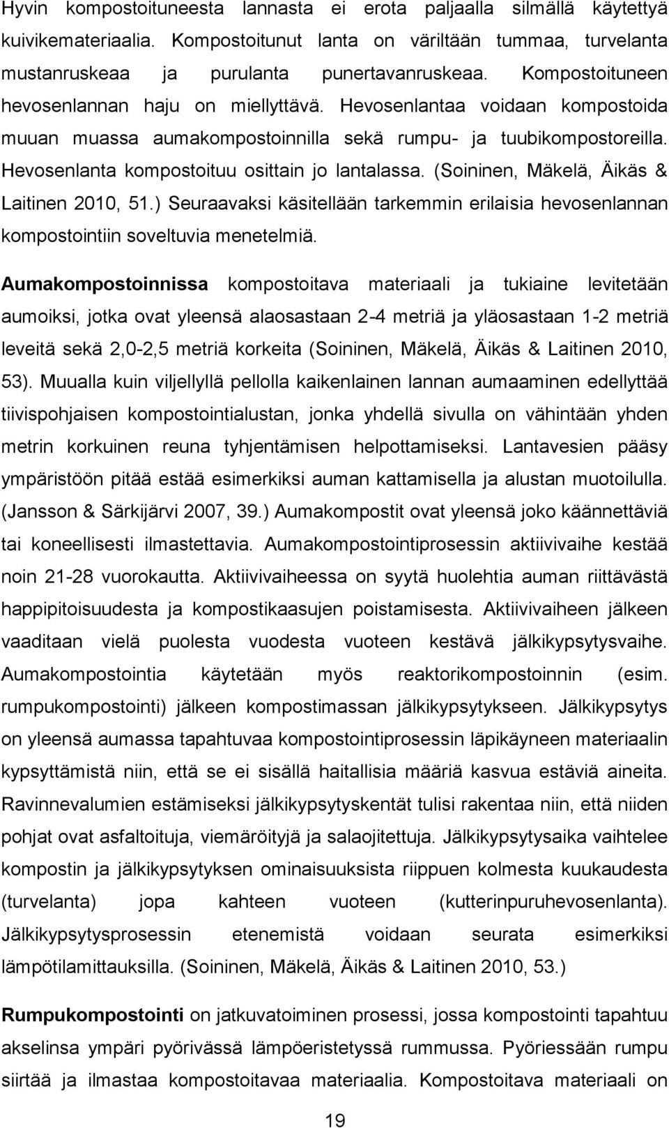 Hevosenlanta kompostoituu osittain jo lantalassa. (Soininen, Mäkelä, Äikäs & Laitinen 2010, 51.) Seuraavaksi käsitellään tarkemmin erilaisia hevosenlannan kompostointiin soveltuvia menetelmiä.