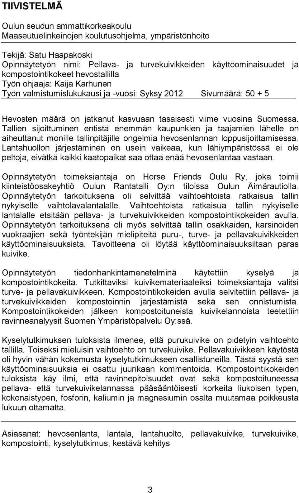 Tallien sijoittuminen entistä enemmän kaupunkien ja taajamien lähelle on aiheuttanut monille tallinpitäjille ongelmia hevosenlannan loppusijoittamisessa.