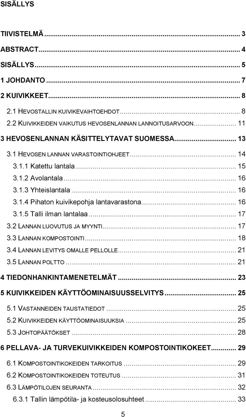 .. 16 3.1.5 Talli ilman lantalaa... 17 3.2 LANNAN LUOVUTUS JA MYYNTI... 17 3.3 LANNAN KOMPOSTOINTI... 18 3.4 LANNAN LEVITYS OMALLE PELLOLLE... 21 3.5 LANNAN POLTTO... 21 4 TIEDONHANKINTAMENETELMÄT.
