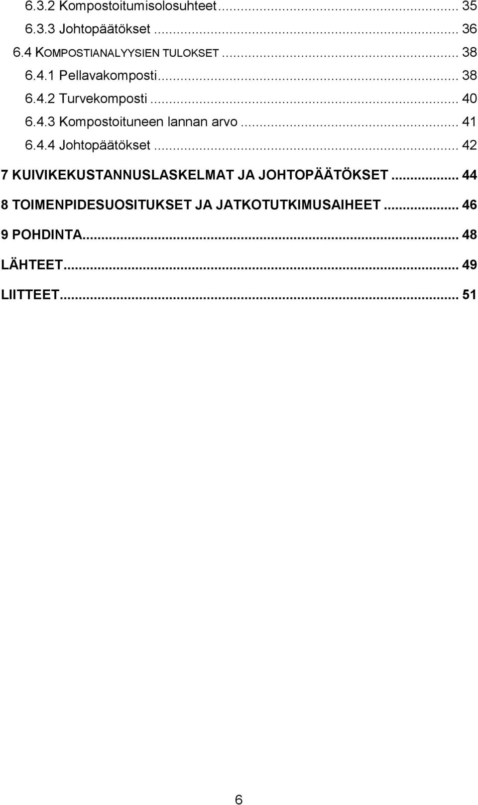 .. 41 6.4.4 Johtopäätökset... 42 7 KUIVIKEKUSTANNUSLASKELMAT JA JOHTOPÄÄTÖKSET.