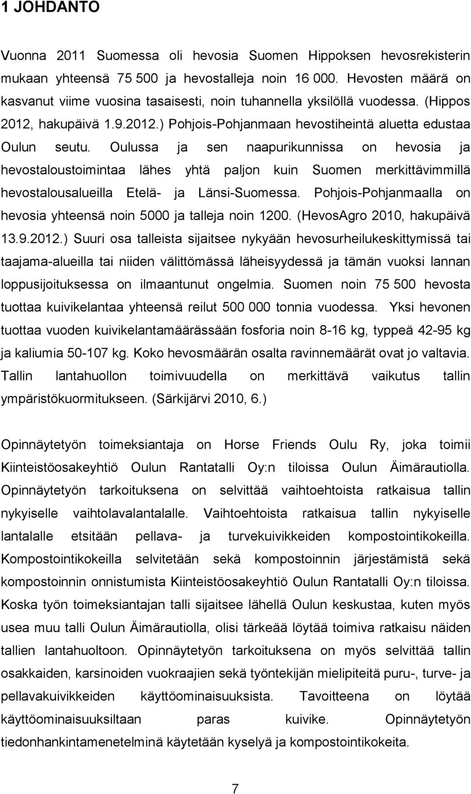 Oulussa ja sen naapurikunnissa on hevosia ja hevostaloustoimintaa lähes yhtä paljon kuin Suomen merkittävimmillä hevostalousalueilla Etelä- ja Länsi-Suomessa.