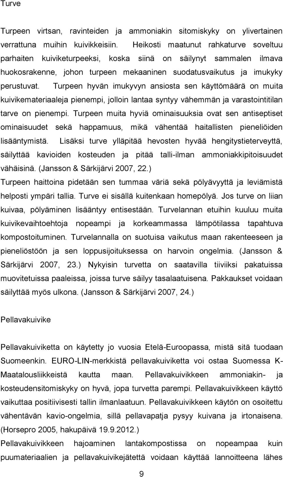 Turpeen hyvän imukyvyn ansiosta sen käyttömäärä on muita kuivikemateriaaleja pienempi, jolloin lantaa syntyy vähemmän ja varastointitilan tarve on pienempi.