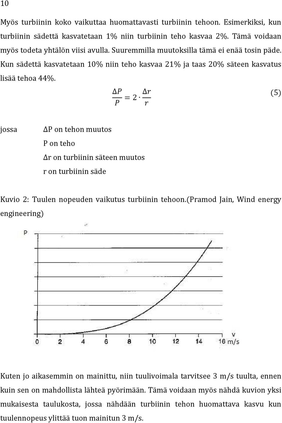 V V = 2 [ [ (5) jossa ΔP on tehon muutos P on teho Δr on turbiinin säteen muutos r on turbiinin säde Kuvio 2: Tuulen nopeuden vaikutus turbiinin tehoon.