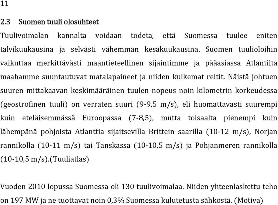 Näistä johtuen suuren mittakaavan keskimääräinen tuulen nopeus noin kilometrin korkeudessa (geostrofinen tuuli) on verraten suuri (9-9,5 m/s), eli huomattavasti suurempi kuin eteläisemmässä