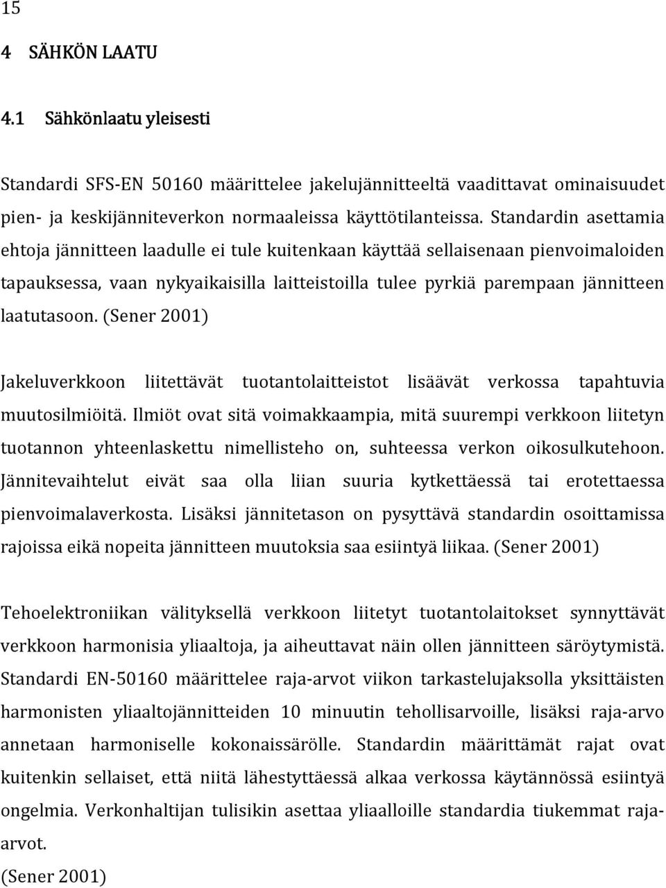 (Sener 2001) Jakeluverkkoon liitettävät tuotantolaitteistot lisäävät verkossa tapahtuvia muutosilmiöitä.