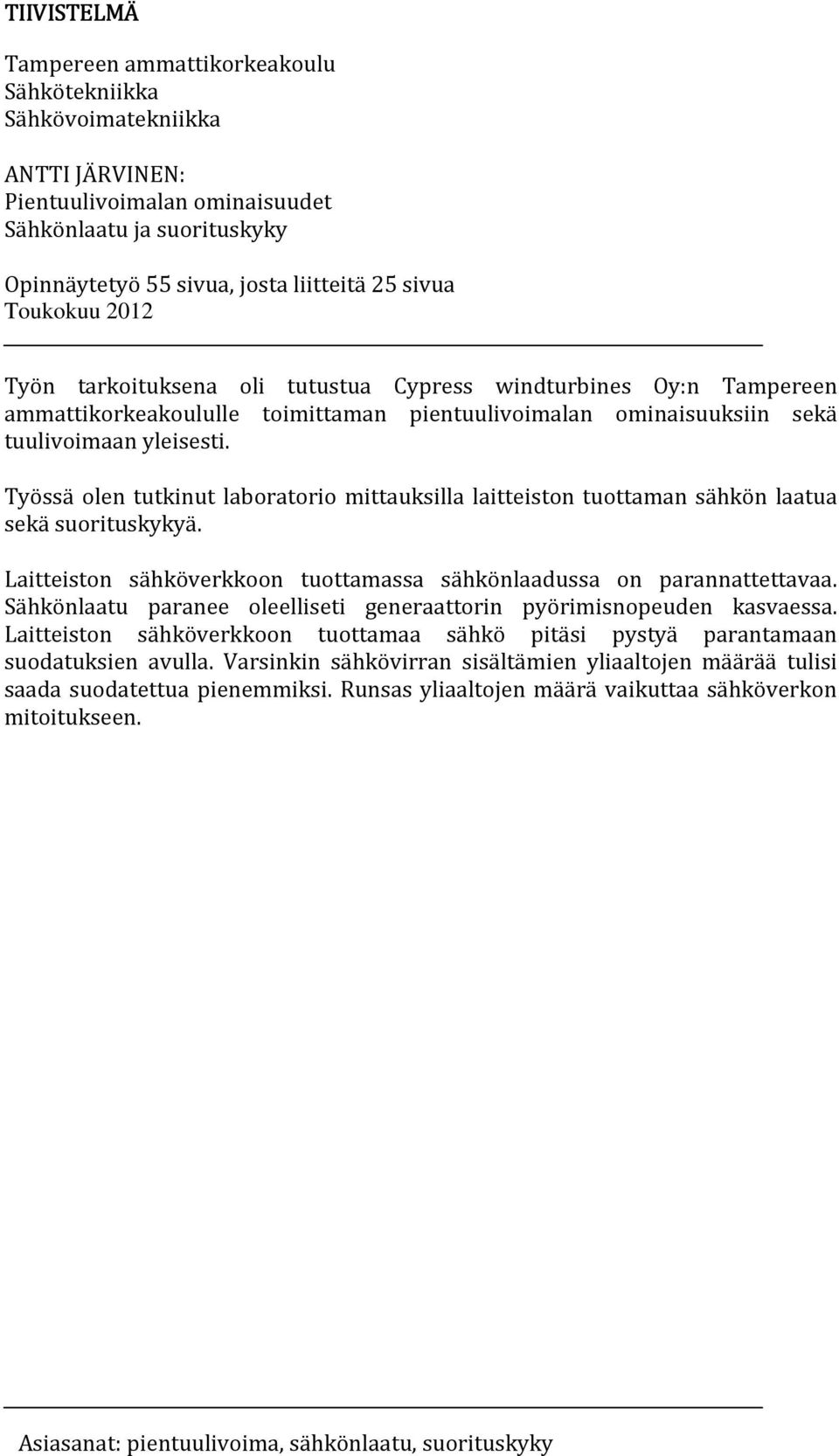 Työssä olen tutkinut laboratorio mittauksilla laitteiston tuottaman sähkön laatua sekä suorituskykyä. Laitteiston sähköverkkoon tuottamassa sähkönlaadussa on parannattettavaa.
