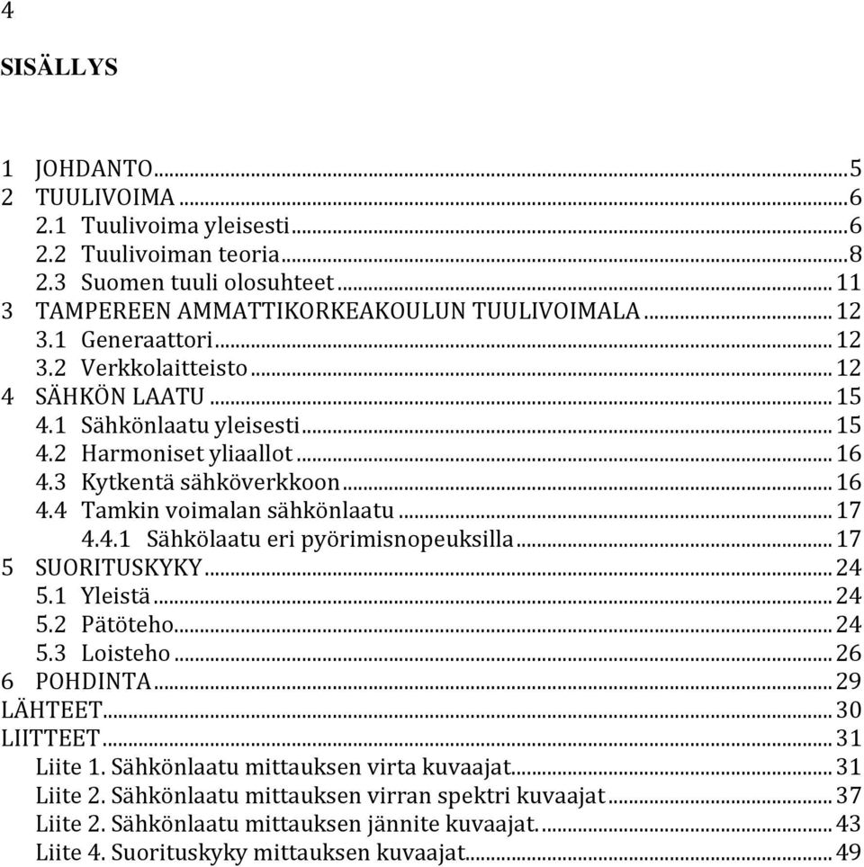 .. 17 4.4.1 Sähkölaatu eri pyörimisnopeuksilla... 17 5 SUORITUSKYKY... 24 5.1 Yleistä... 24 5.2 Pätöteho... 24 5.3 Loisteho... 26 6 POHDINTA... 29 LÄHTEET... 30 LIITTEET... 31 Liite 1.