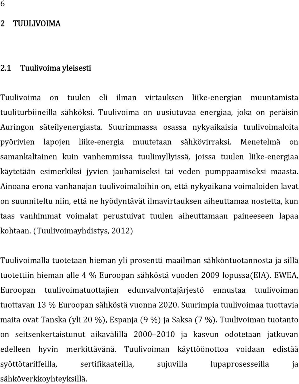 Menetelmä on samankaltainen kuin vanhemmissa tuulimyllyissä, joissa tuulen liike-energiaa käytetään esimerkiksi jyvien jauhamiseksi tai veden pumppaamiseksi maasta.
